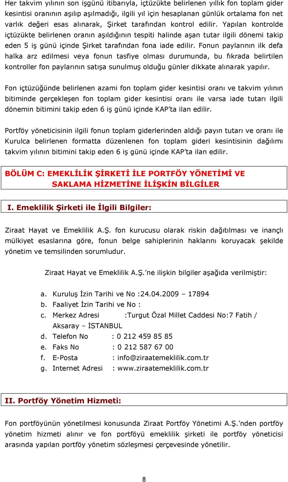 Yapılan kontrolde içtüzükte belirlenen oranın aşıldığının tespiti halinde aşan tutar ilgili dönemi takip eden 5 iş günü içinde Şirket tarafından fona iade edilir.