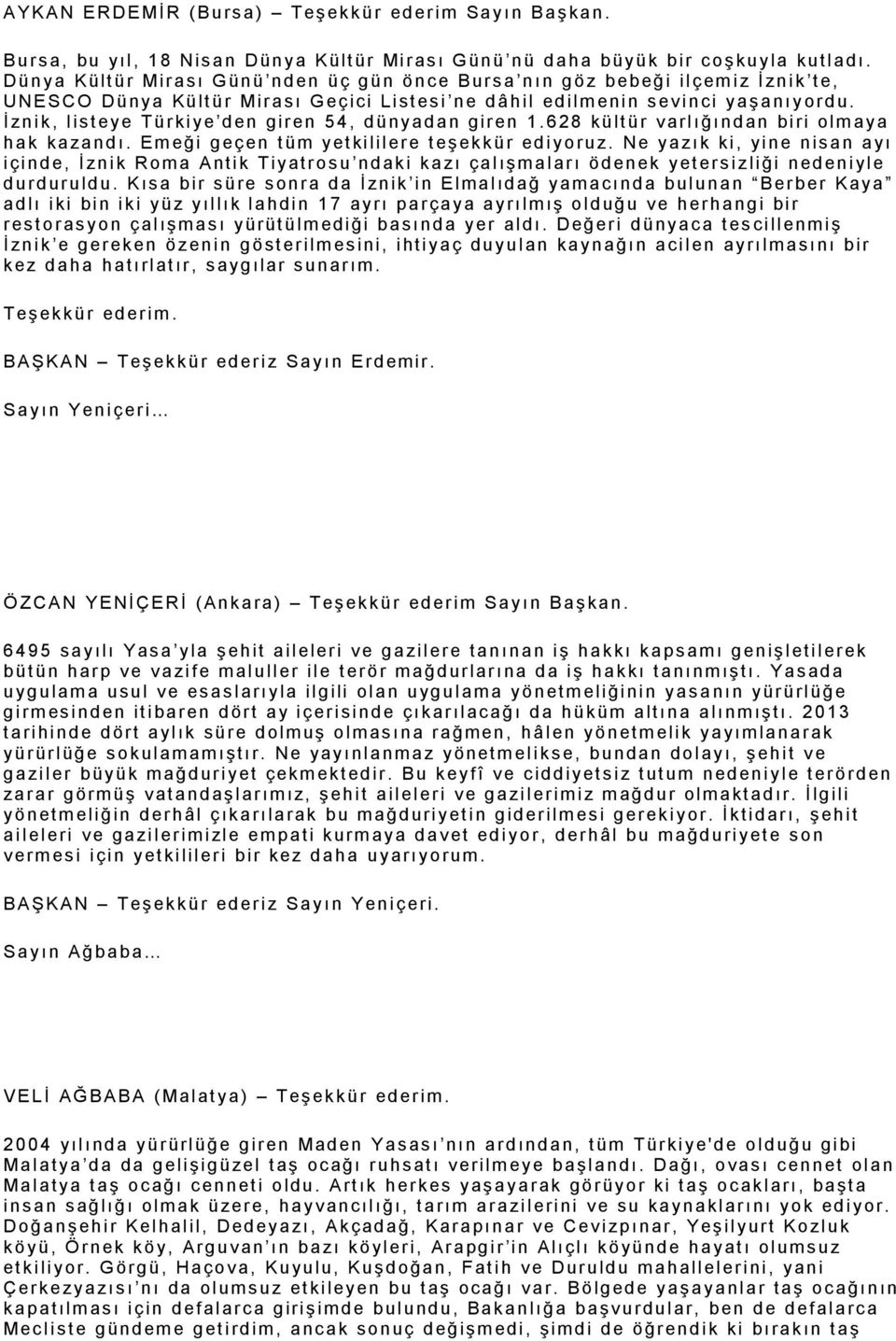 y a ş a nı y or d u. İ zn i k, l istey e Türki y e den g ir en 5 4, d ü ny a d a n gir en 1. 6 28 kü lt ü r v arl ı ğı n d an bi ri olm ay a h a k ka za n d ı.