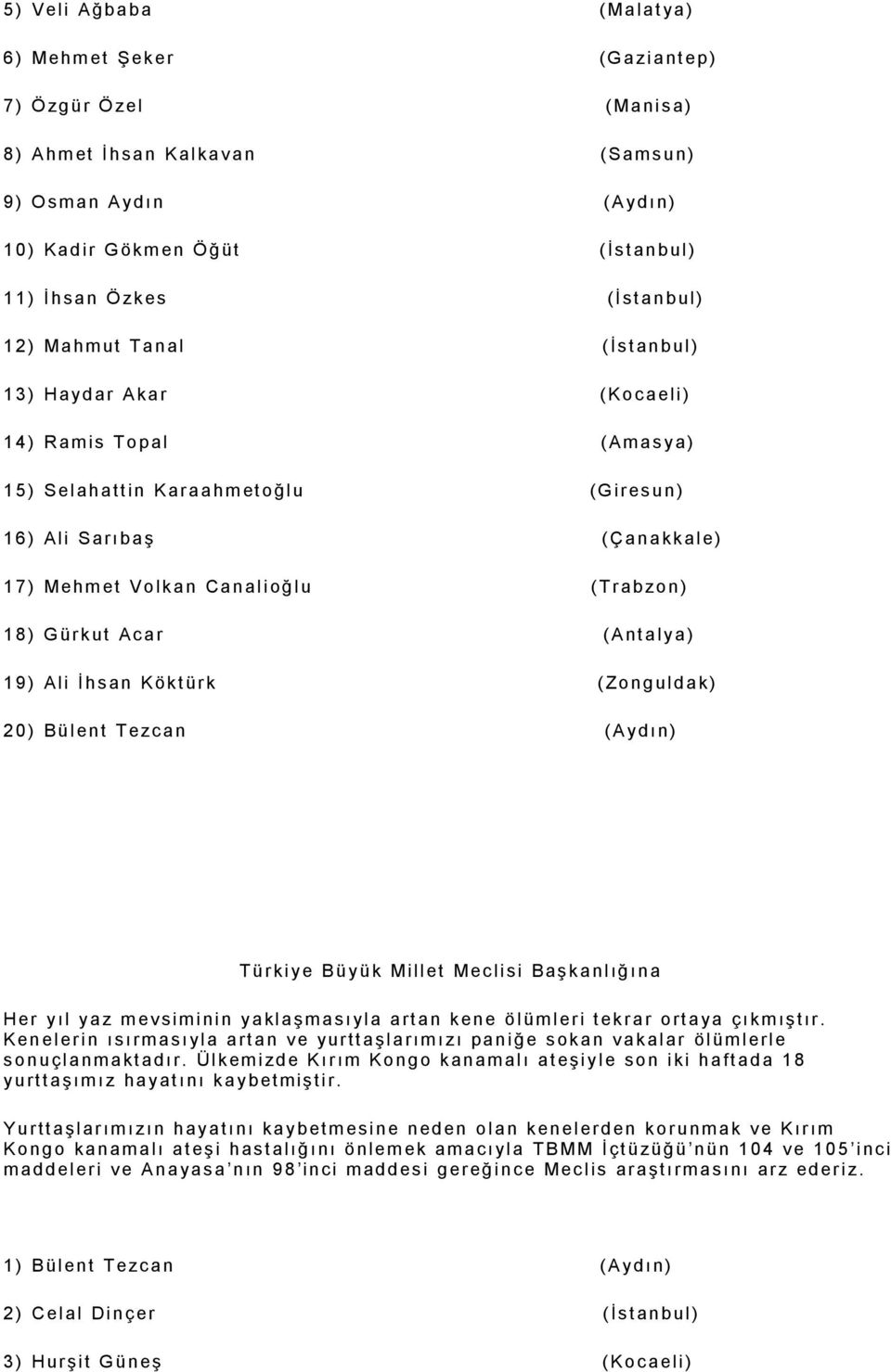 hm et o ğl u (G ir es u n ) 1 6 ) Ali Sarı b a ş ( Çanakk al e) 1 7 ) Mehm et Volkan Ca n al i oğ l u ( Tr ab zo n ) 1 8 ) G ür k ut Ac a r ( Ant a lya) 1 9 ) Ali İ h s an Kök t ür k ( Zo n g ul d a