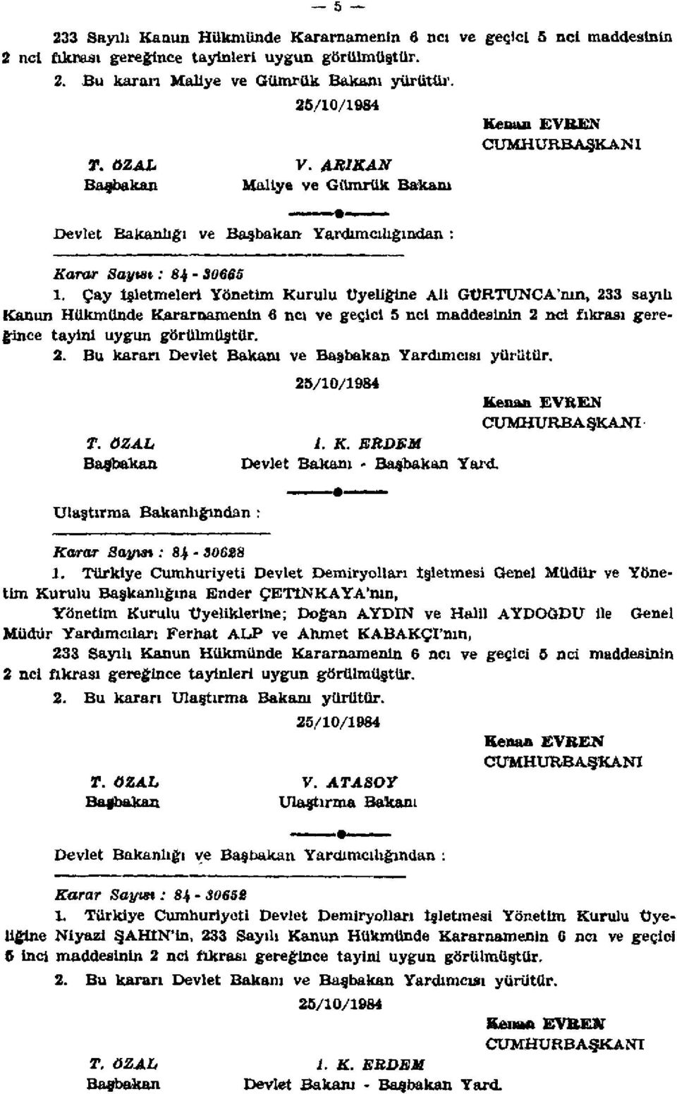 Çay İşletmeleri Yönetim Kurulu Üyeliğine Ali GÜRTUNCA'nın, 233 sayılı Kanun Hükmünde Kararnamenin 6 nci ve geçici 5 nci maddesinin 2 nci fıkrası gereğince tayini uygun görülmüştür. 2. Bu karan Devlet Bakanı ve Başbakan Yardımcısı yürütür.