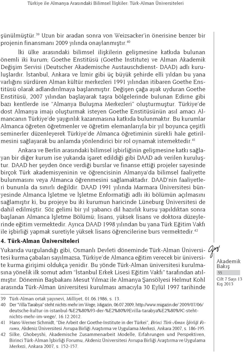 40 İki ülke arasındaki bilimsel ilişkilerin gelişmesine katkıda bulunan önemli iki kurum; Goethe Enstitüsü (Goethe Institute) ve Alman Değişim Servisi (Deutscher Akademische Austauschdienst- DAAD)