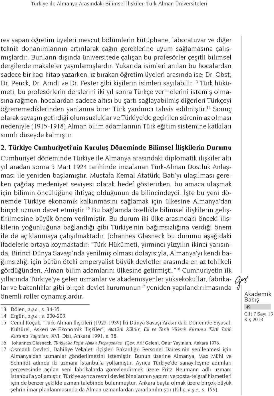 Yukarıda isimleri anılan bu hocalardan sadece bir kaçı kitap yazarken, iz bırakan öğretim üyeleri arasında ise; Dr. Obst, Dr. Penck, Dr. Arndt ve Dr. Fester gibi kişilerin isimleri sayılabilir.