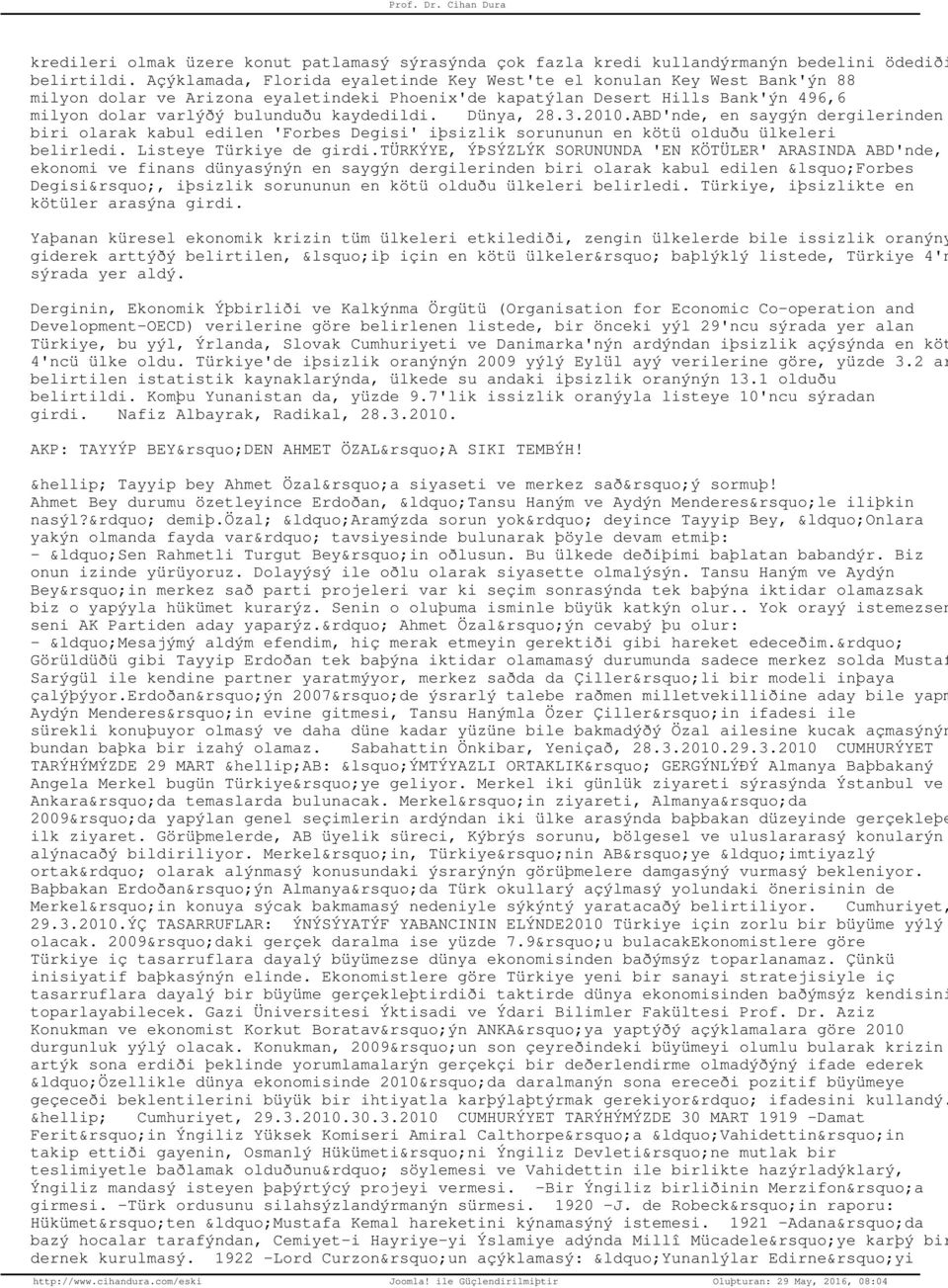 kaydedildi. Dünya, 28.3.2010.ABD'nde, en saygýn dergilerinden biri olarak kabul edilen 'Forbes Degisi' iþsizlik sorununun en kötü olduðu ülkeleri belirledi. Listeye Türkiye de girdi.