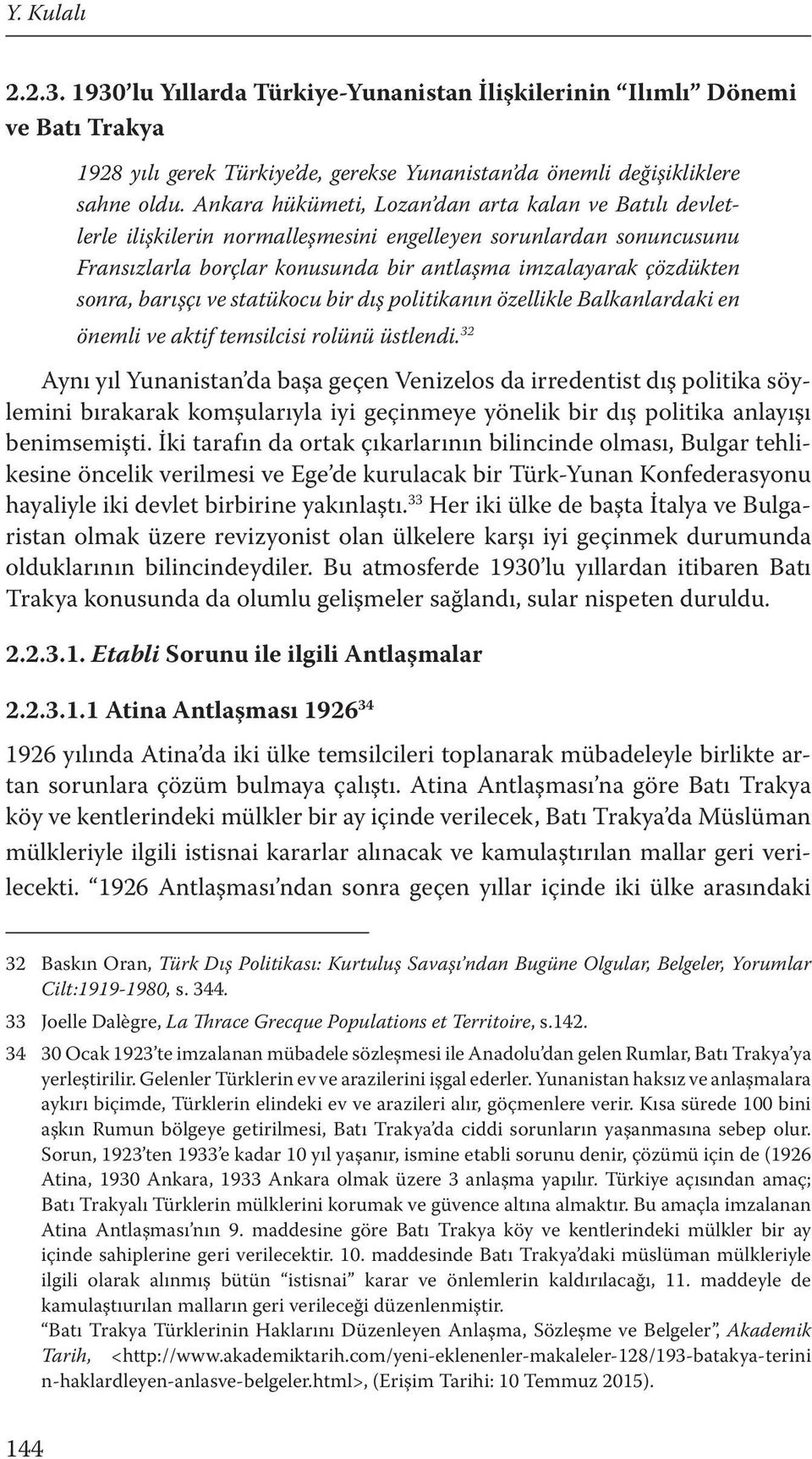 barışçı ve statükocu bir dış politikanın özellikle Balkanlardaki en önemli ve aktif temsilcisi rolünü üstlendi.