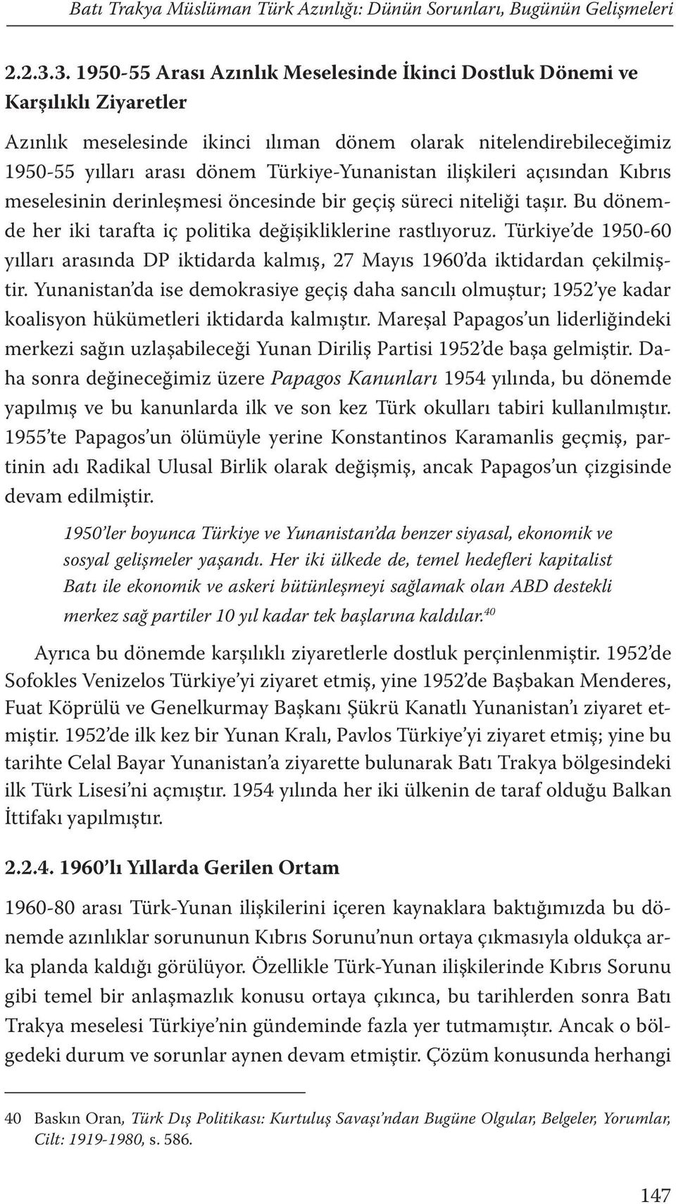 Türkiye-Yunanistan ilişkileri açısından Kıbrıs meselesinin derinleşmesi öncesinde bir geçiş süreci niteliği taşır. Bu dönemde her iki tarafta iç politika değişikliklerine rastlıyoruz.