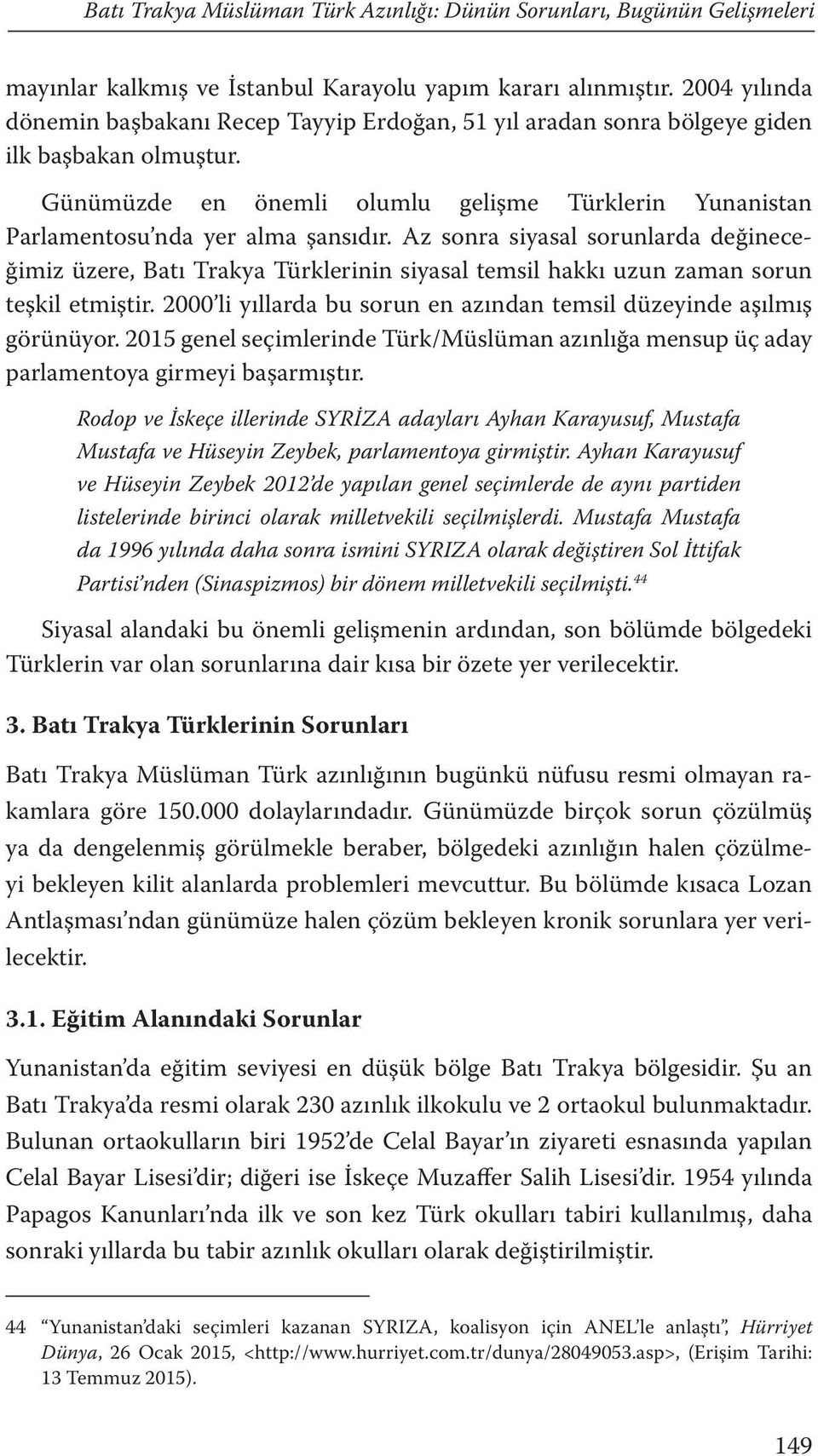 Günümüzde en önemli olumlu gelişme Türklerin Yunanistan Parlamentosu nda yer alma şansıdır.