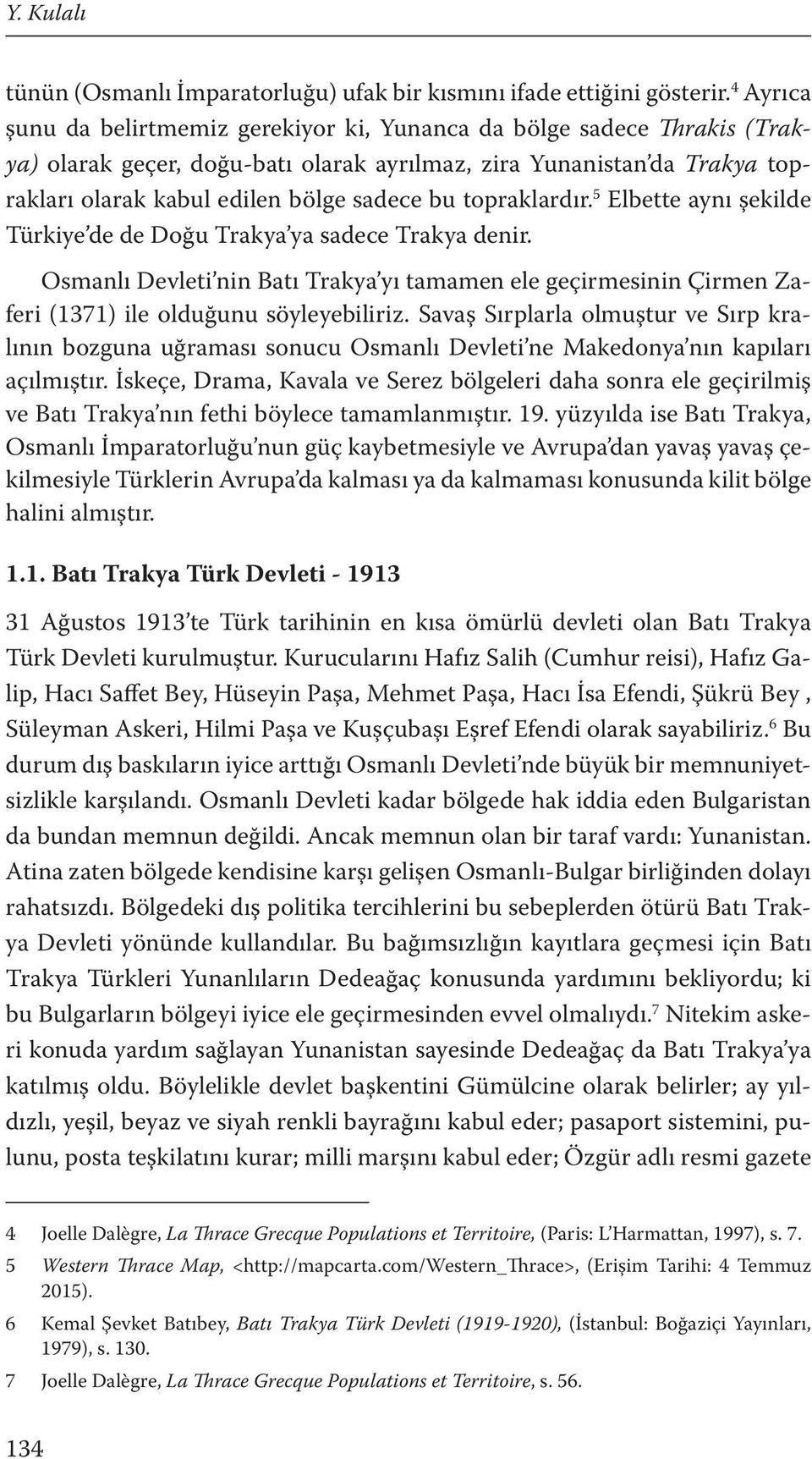 topraklardır. 5 Elbette aynı şekilde Türkiye de de Doğu Trakya ya sadece Trakya denir. Osmanlı Devleti nin Batı Trakya yı tamamen ele geçirmesinin Çirmen Zaferi (1371) ile olduğunu söyleyebiliriz.