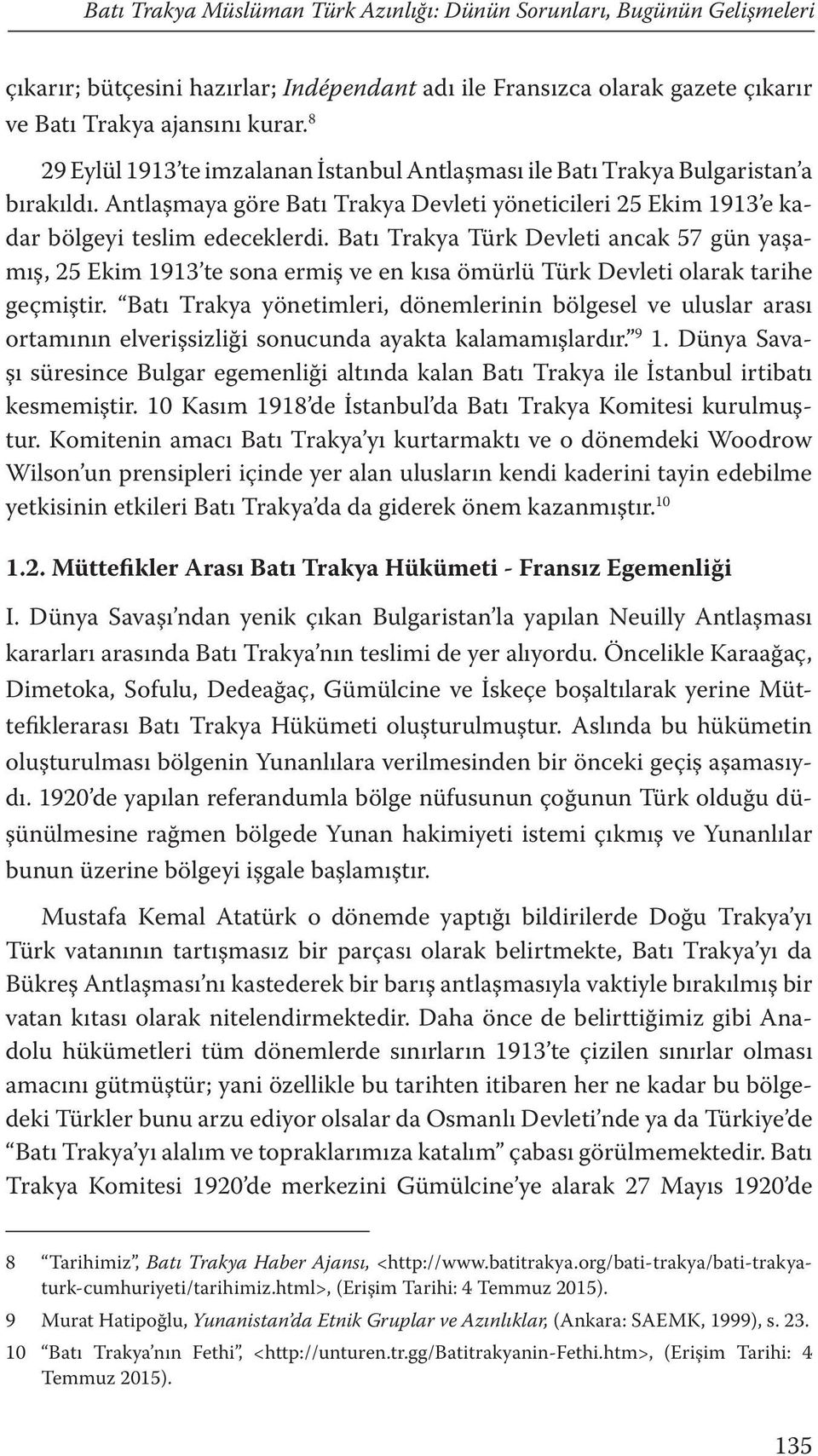 Batı Trakya Türk Devleti ancak 57 gün yaşamış, 25 Ekim 1913 te sona ermiş ve en kısa ömürlü Türk Devleti olarak tarihe geçmiştir.