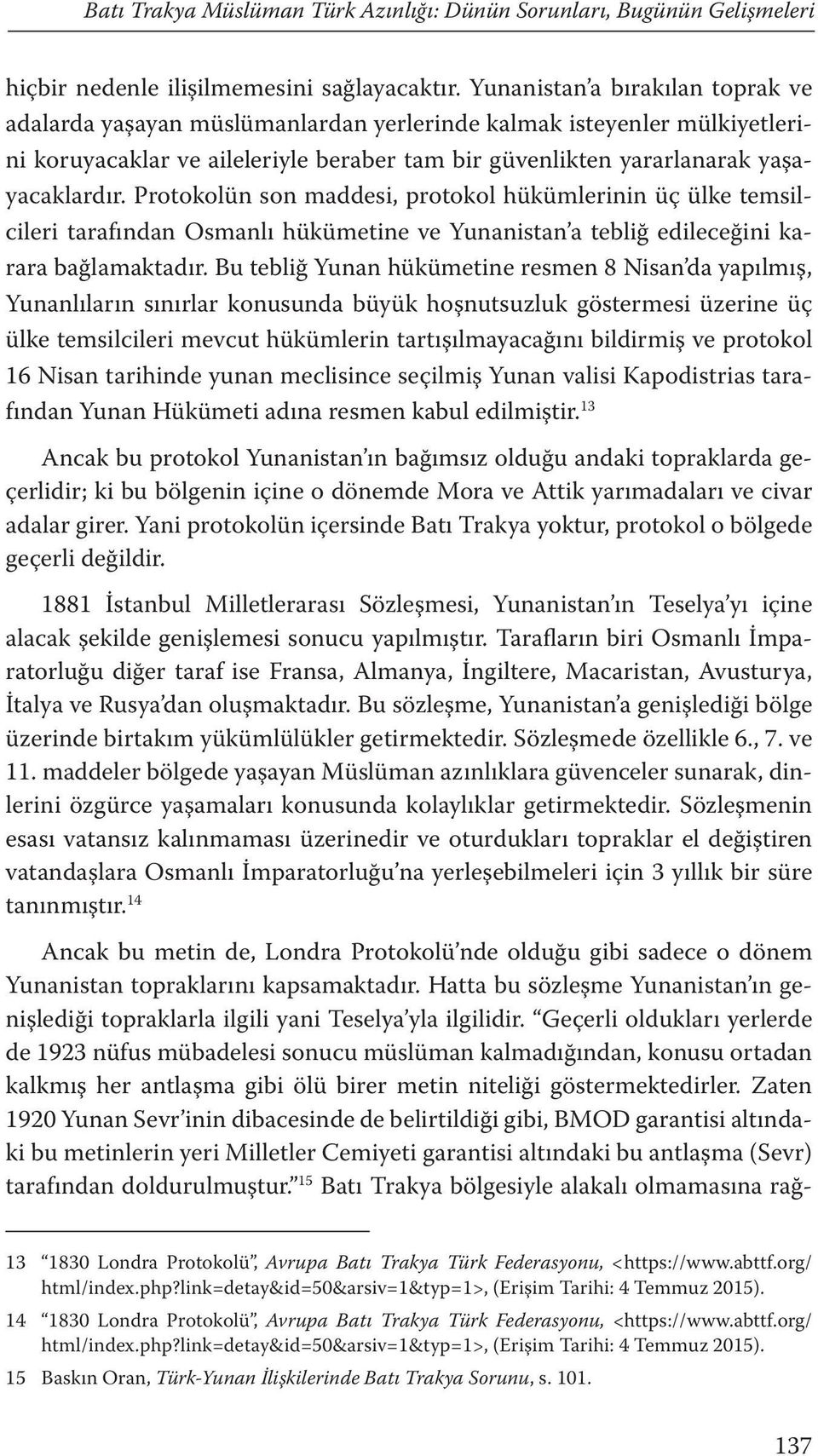 Protokolün son maddesi, protokol hükümlerinin üç ülke temsilcileri tarafından Osmanlı hükümetine ve Yunanistan a tebliğ edileceğini karara bağlamaktadır.