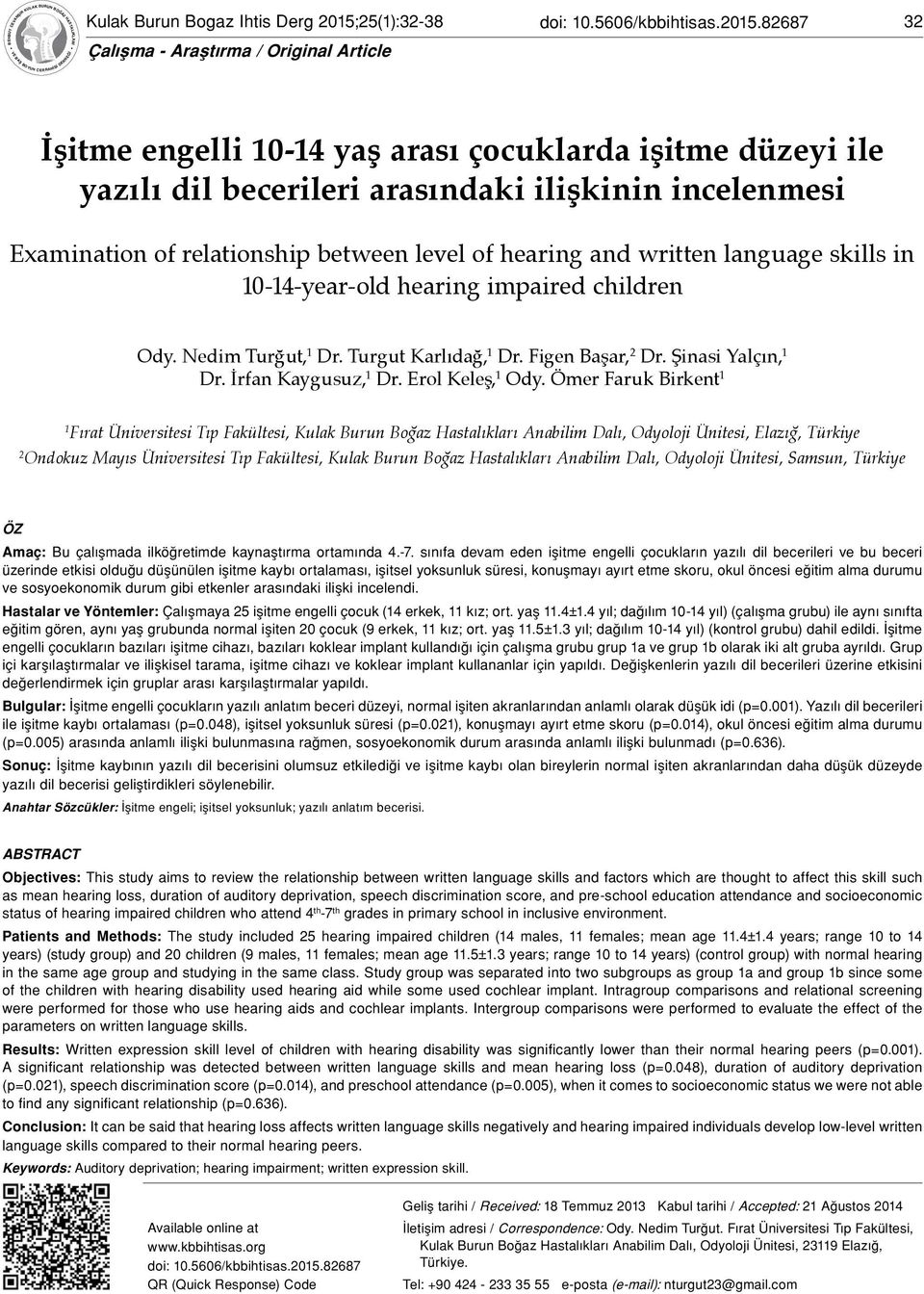 82687 32 İşitme engelli 10-14 yaş arası çocuklarda işitme düzeyi ile yazılı dil becerileri arasındaki ilişkinin incelenmesi Examination of relationship between level of hearing and written language