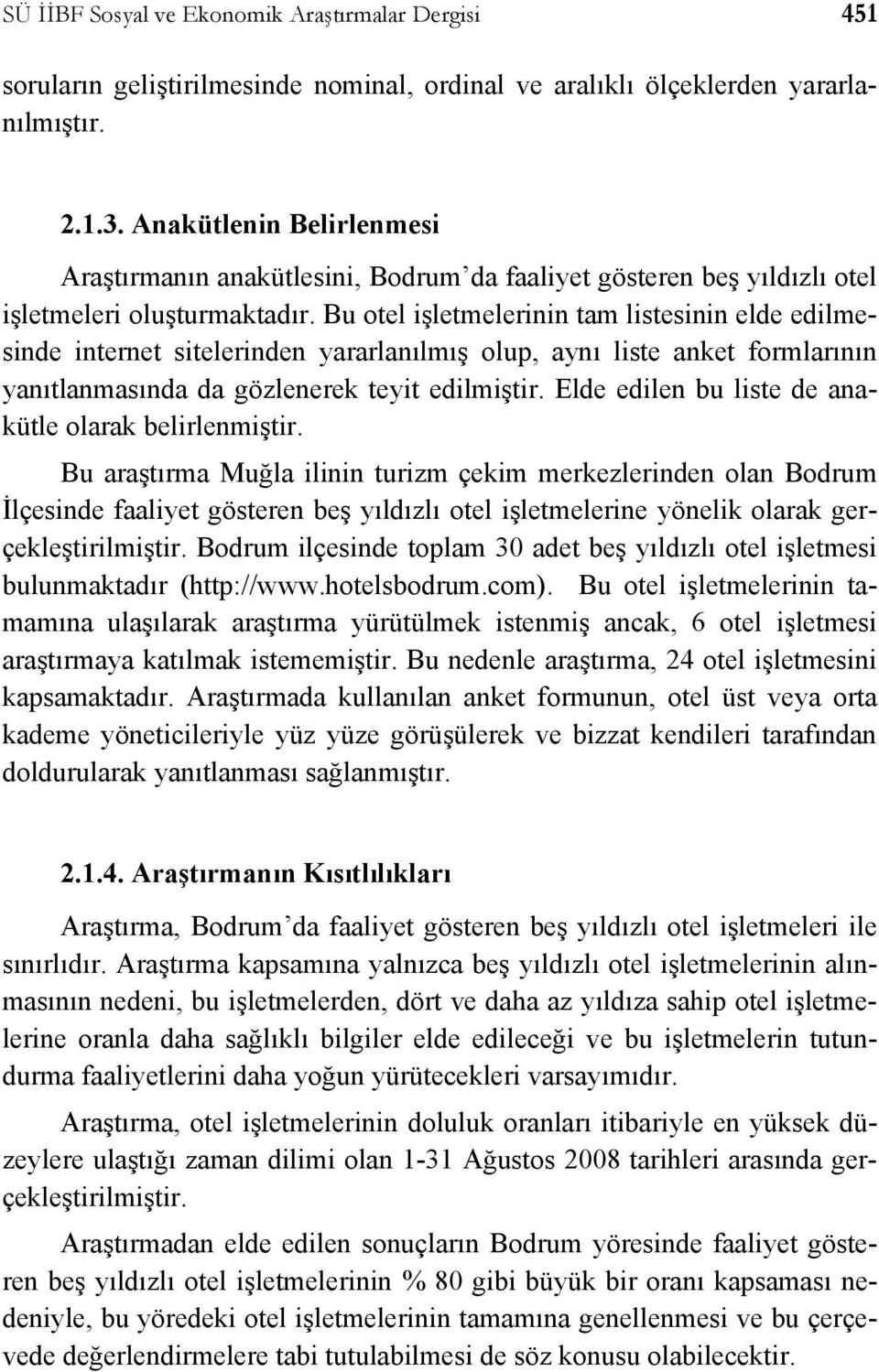 Bu otel işletmelerinin tam listesinin elde edilmesinde internet sitelerinden yararlanılmış olup, aynı liste anket formlarının yanıtlanmasında da gözlenerek teyit edilmiştir.