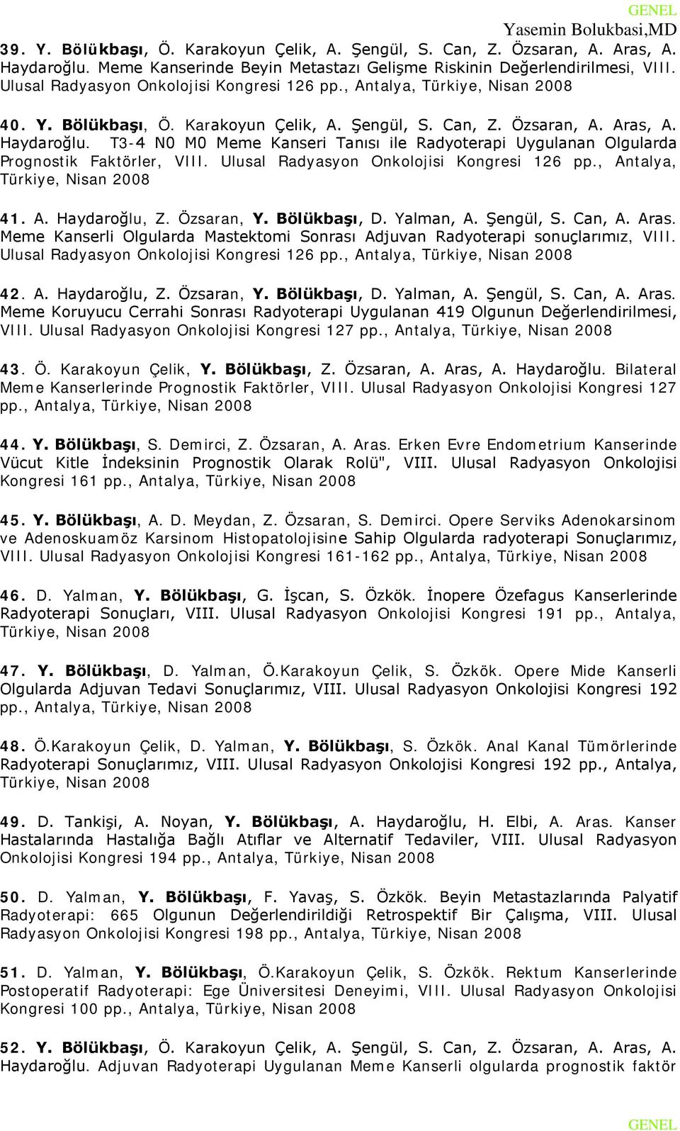 T3-4 N0 M0 Meme Kanseri Tanısı ile Radyoterapi Uygulanan Olgularda Prognostik Faktörler, VIII. Ulusal Radyasyon Onkolojisi Kongresi 126 pp., Antalya, Türkiye, Nisan 2008 41. A. Haydaroğlu, Z.