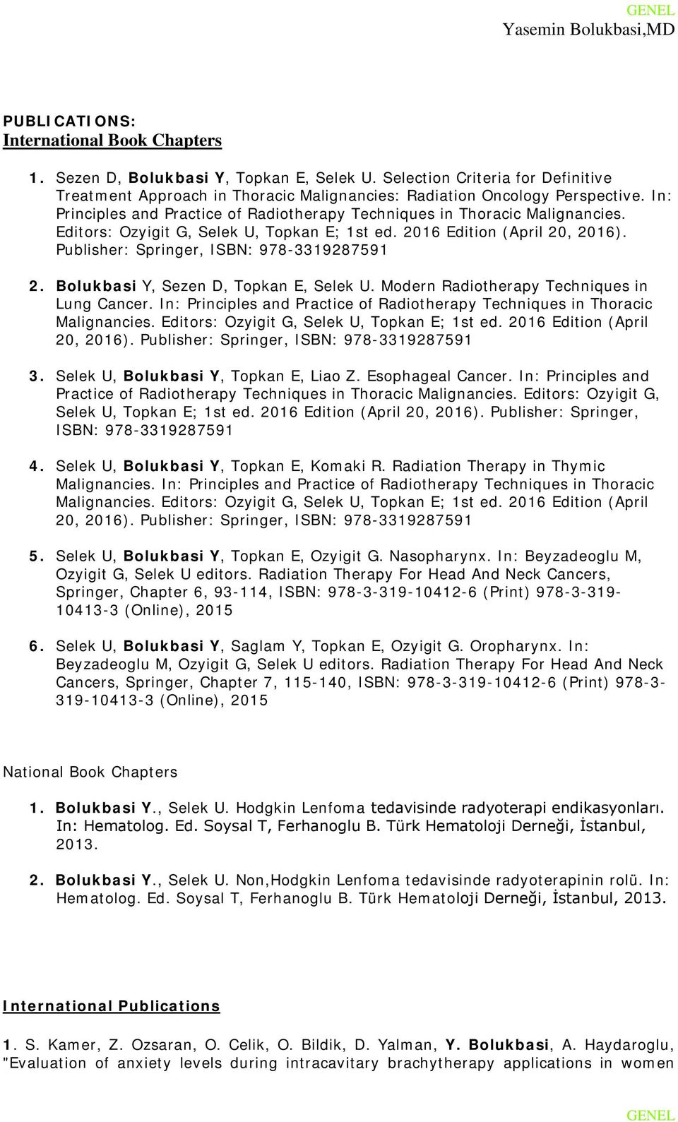 Publisher: Springer, ISBN: 978-3319287591 2. Bolukbasi Y, Sezen D, Topkan E, Selek U. Modern Radiotherapy Techniques in Lung Cancer.  Publisher: Springer, ISBN: 978-3319287591 3.