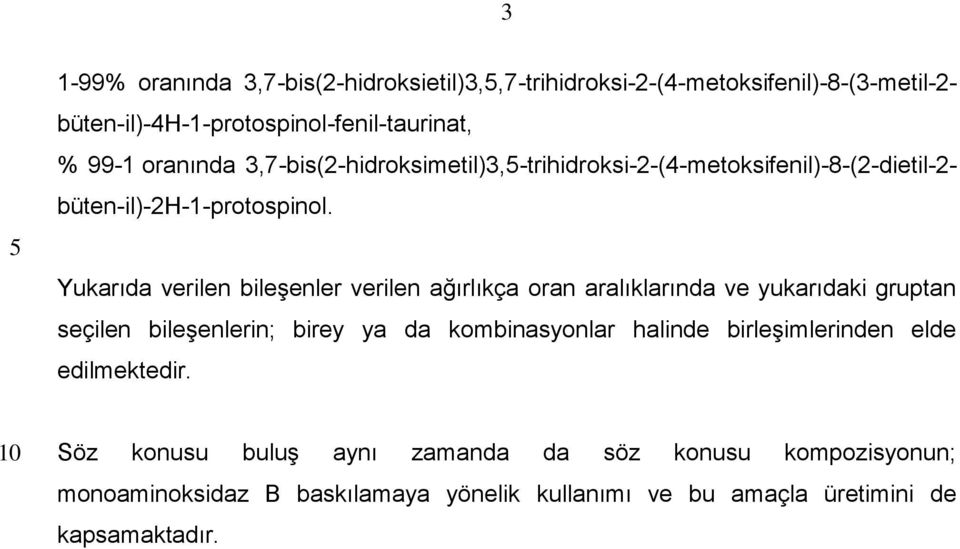 Yukarıda verilen bileşenler verilen ağırlıkça oran aralıklarında ve yukarıdaki gruptan seçilen bileşenlerin; birey ya da kombinasyonlar halinde