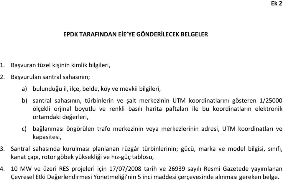 ve renkli basılı harita paftaları ile bu koordinatların elektronik ortamdaki değerleri, c) bağlanması öngörülen trafo merkezinin veya merkezlerinin adresi, UTM koordinatları ve kapasitesi, 3.