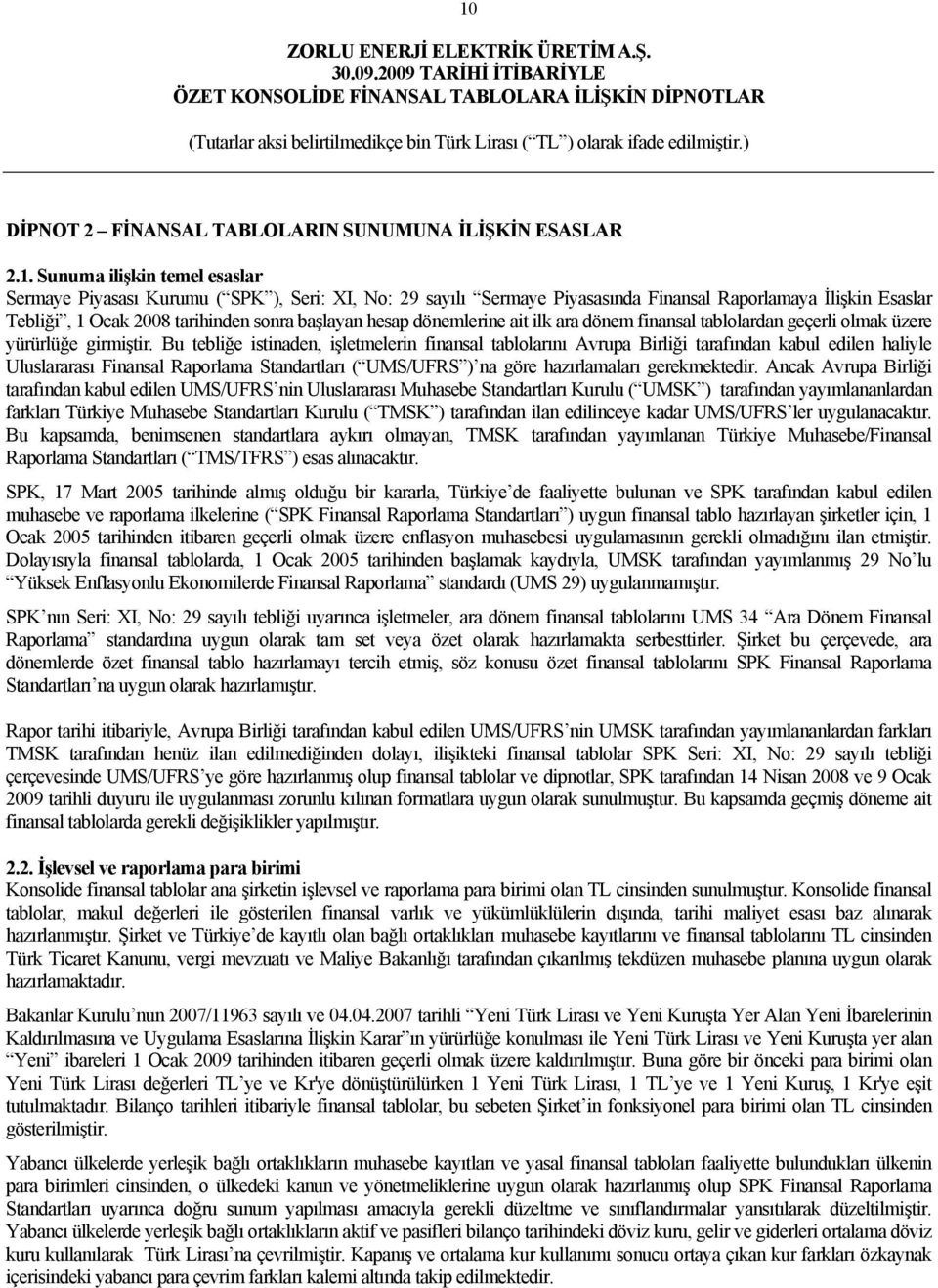 Bu tebliğe istinaden, işletmelerin finansal tablolarını Avrupa Birliği tarafından kabul edilen haliyle Uluslararası Finansal Raporlama Standartları ( UMS/UFRS ) na göre hazırlamaları gerekmektedir.