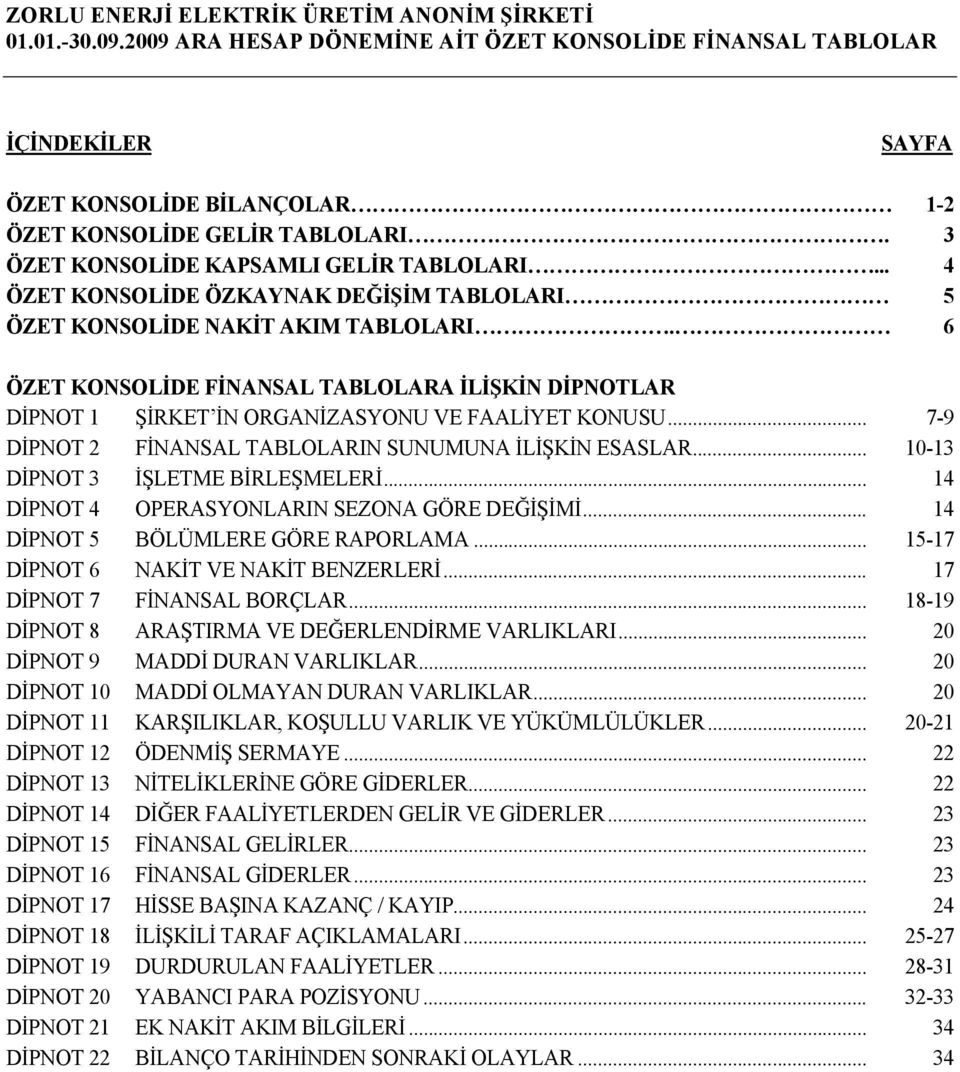 .. 7-9 DİPNOT 2 FİNANSAL TABLOLARIN SUNUMUNA İLİŞKİN ESASLAR... 10-13 DİPNOT 3 İŞLETME BİRLEŞMELERİ... 14 DİPNOT 4 OPERASYONLARIN SEZONA GÖRE DEĞİŞİMİ... 14 DİPNOT 5 BÖLÜMLERE GÖRE RAPORLAMA.