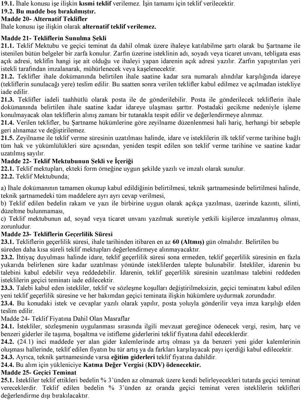 Tekliflerin Sunulma Şekli 21.1. Teklif Mektubu ve geçici teminat da dahil olmak üzere ihaleye katılabilme şartı olarak bu Şartname ile istenilen bütün belgeler bir zarfa konulur.