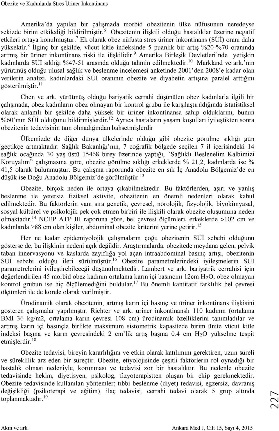 8 İlginç bir şekilde, vücut kitle indeksinde 5 puanlık bir artış %20-%70 oranında artmış bir üriner inkontinans riski ile ilişkilidir.