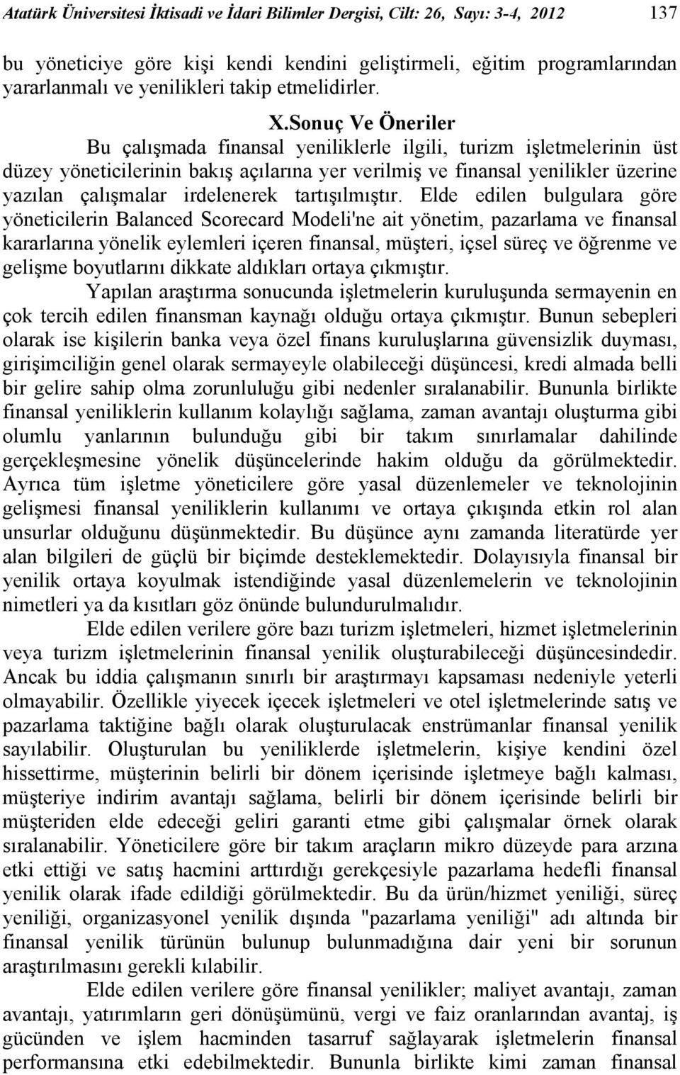 Sonuç Ve Öneriler Bu çalışmada finansal yeniliklerle ilgili, turizm işletmelerinin üst düzey yöneticilerinin bakış açılarına yer verilmiş ve finansal yenilikler üzerine yazılan çalışmalar irdelenerek