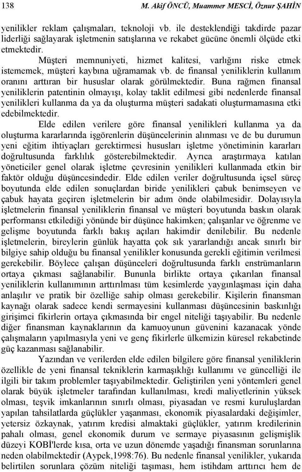 Müşteri memnuniyeti, hizmet kalitesi, varlığını riske etmek istememek, müşteri kaybına uğramamak vb. de finansal yeniliklerin kullanım oranını arttıran bir hususlar olarak görülmektedir.