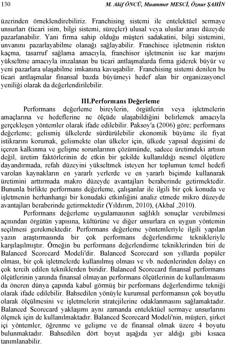 Yani firma sahip olduğu müşteri sadakatini, bilgi sistemini, unvanını pazarlayabilme olanağı sağlayabilir.