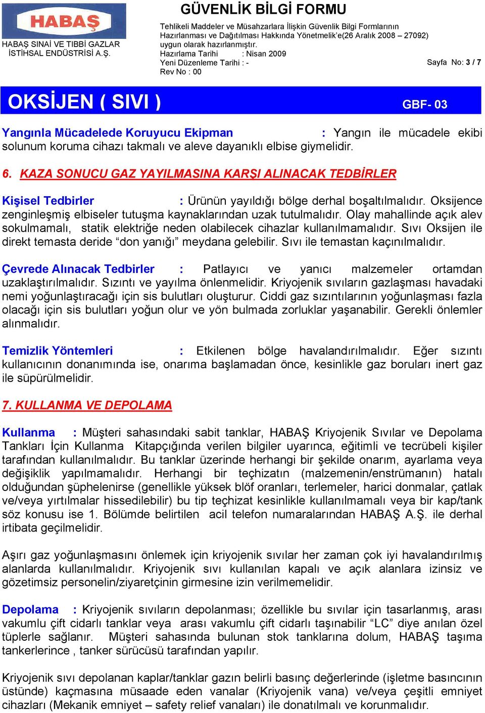 Olay mahallinde açık alev sokulmamalı, statik elektriğe neden olabilecek cihazlar kullanılmamalıdır. Sıvı Oksijen ile direkt temasta deride don yanığı meydana gelebilir.