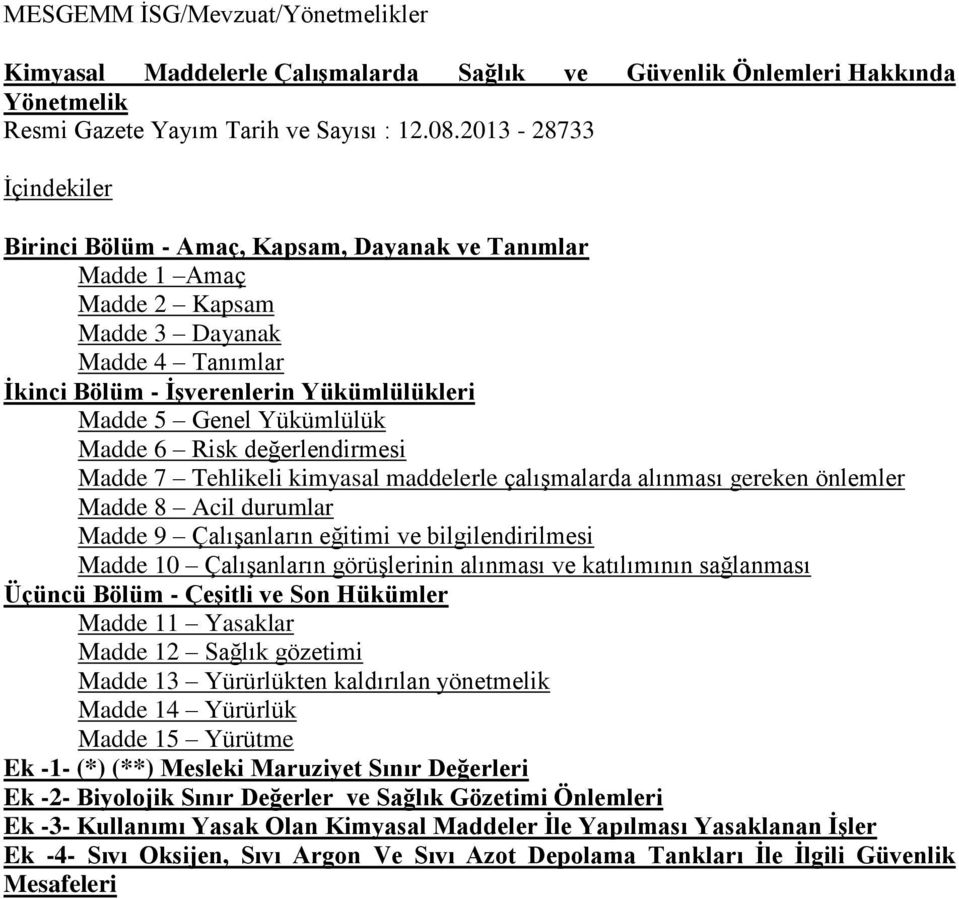 Yükümlülük Madde 6 Risk değerlendirmesi Madde 7 Tehlikeli kimyasal maddelerle çalışmalarda alınması gereken önlemler Madde 8 Acil durumlar Madde 9 Çalışanların eğitimi ve bilgilendirilmesi Madde 10