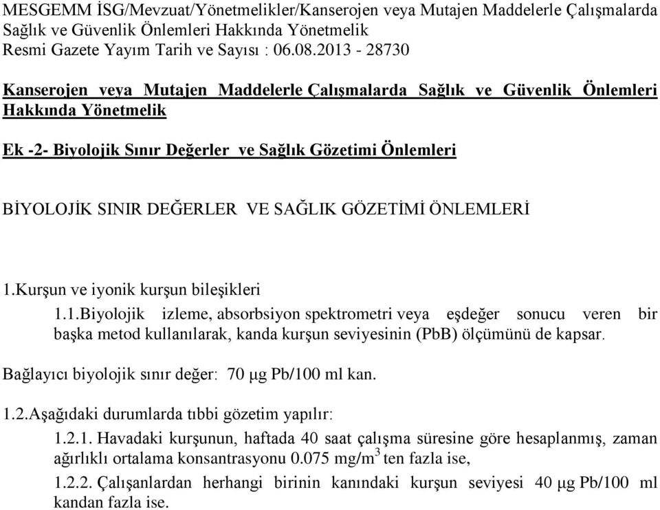 SAĞLIK GÖZETİMİ ÖNLEMLERİ 1.Kurşun ve iyonik kurşun bileşikleri 1.1.Biyolojik izleme, absorbsiyon spektrometri veya eşdeğer sonucu veren bir başka metod kullanılarak, kanda kurşun seviyesinin (PbB) ölçümünü de kapsar.