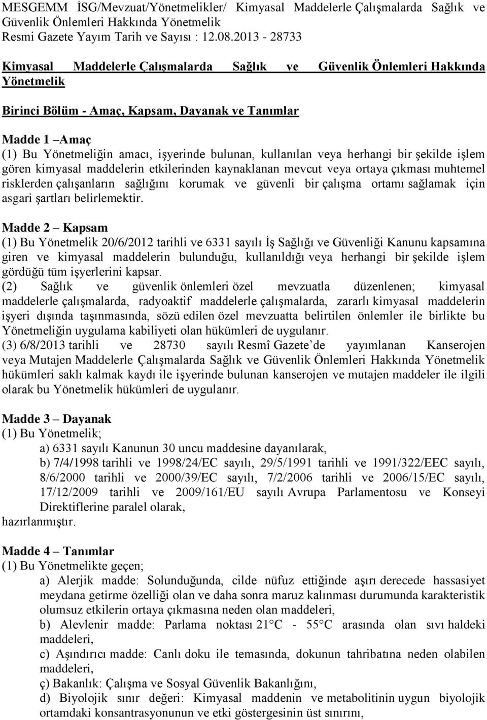 bulunan, kullanılan veya herhangi bir şekilde işlem gören kimyasal maddelerin etkilerinden kaynaklanan mevcut veya ortaya çıkması muhtemel risklerden çalışanların sağlığını korumak ve güvenli bir