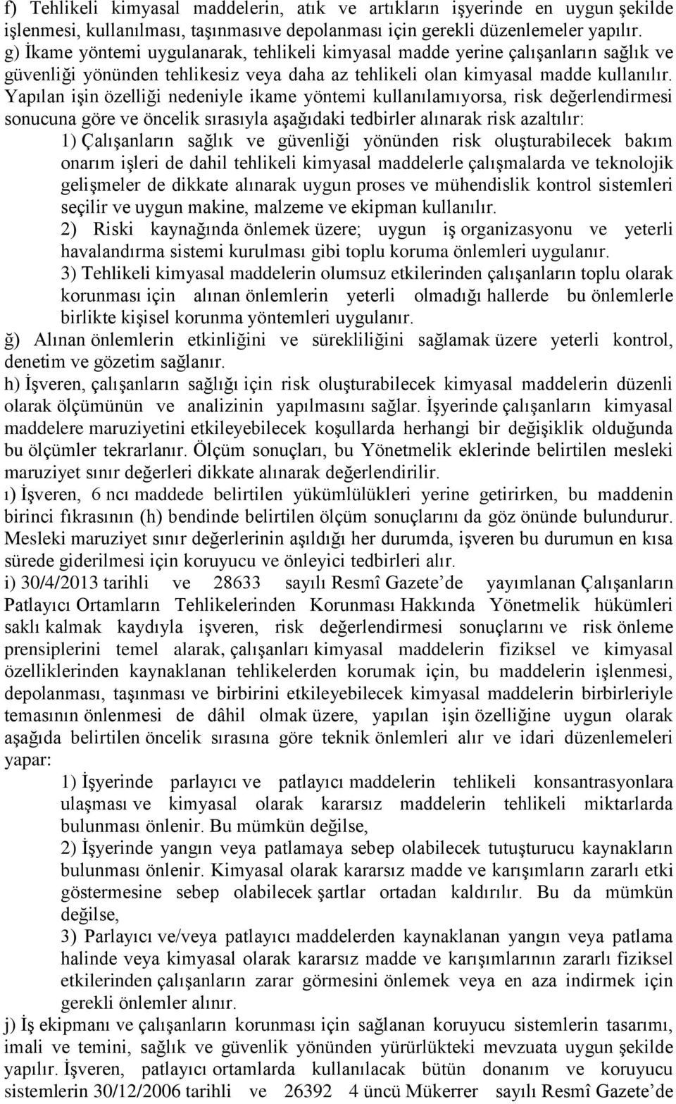 Yapılan işin özelliği nedeniyle ikame yöntemi kullanılamıyorsa, risk değerlendirmesi sonucuna göre ve öncelik sırasıyla aşağıdaki tedbirler alınarak risk azaltılır: 1) Çalışanların sağlık ve