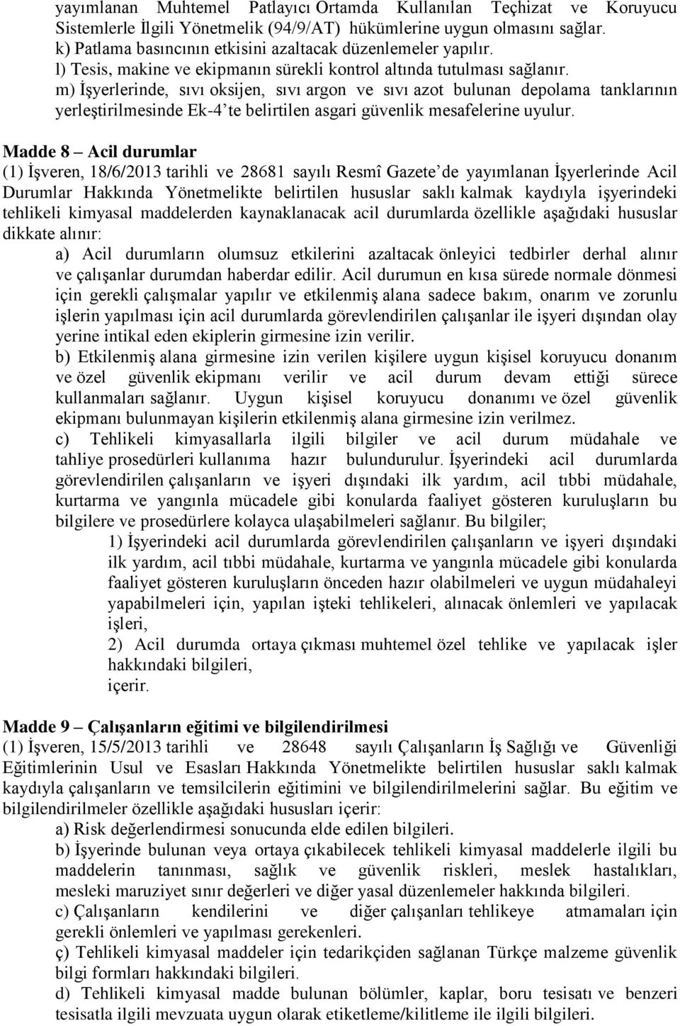 m) İşyerlerinde, sıvı oksijen, sıvı argon ve sıvı azot bulunan depolama tanklarının yerleştirilmesinde Ek-4 te belirtilen asgari güvenlik mesafelerine uyulur.