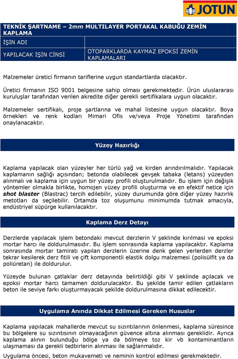 Malzemeler sertifikalı, proje şartlarına ve mahal listesine uygun olacaktır. Boya örnekleri ve renk kodları Mimari Ofis ve/veya Proje Yönetimi tarafından onaylanacaktır.