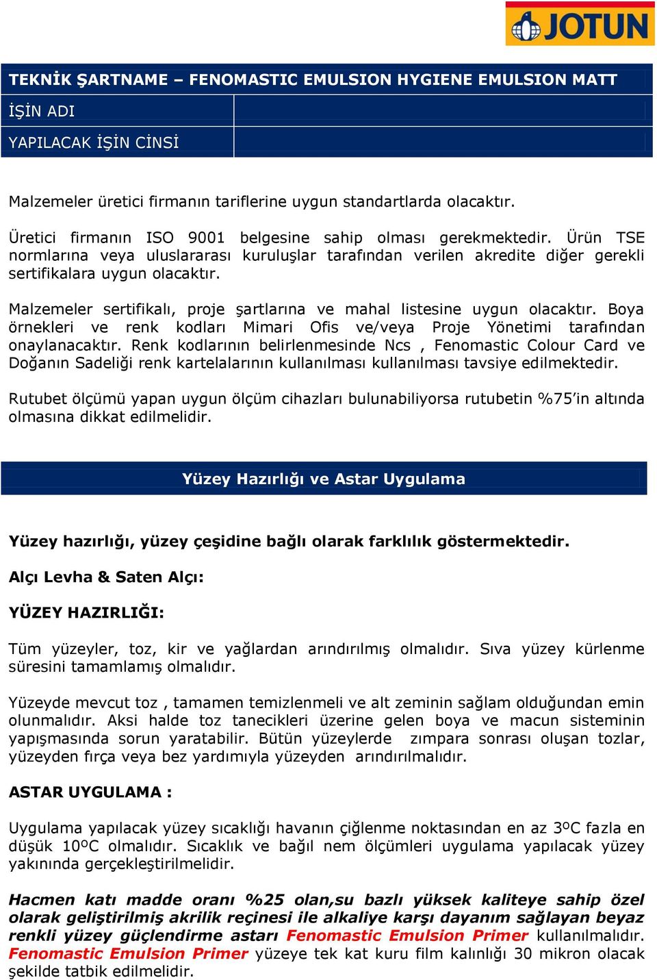 Malzemeler sertifikalı, proje şartlarına ve mahal listesine uygun olacaktır. Boya örnekleri ve renk kodları Mimari Ofis ve/veya Proje Yönetimi tarafından onaylanacaktır.