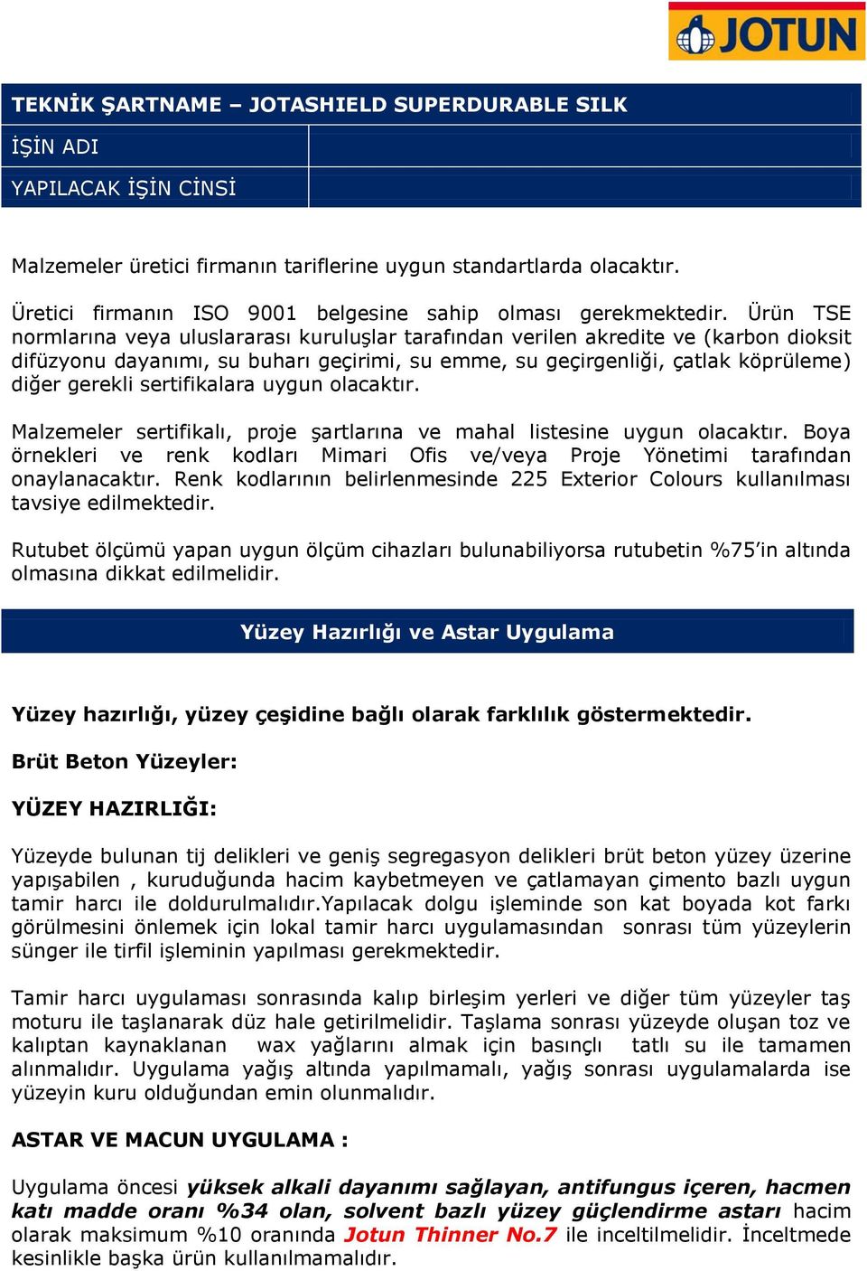 Ürün TSE normlarına veya uluslararası kuruluşlar tarafından verilen akredite ve (karbon dioksit difüzyonu dayanımı, su buharı geçirimi, su emme, su geçirgenliği, çatlak köprüleme) diğer gerekli