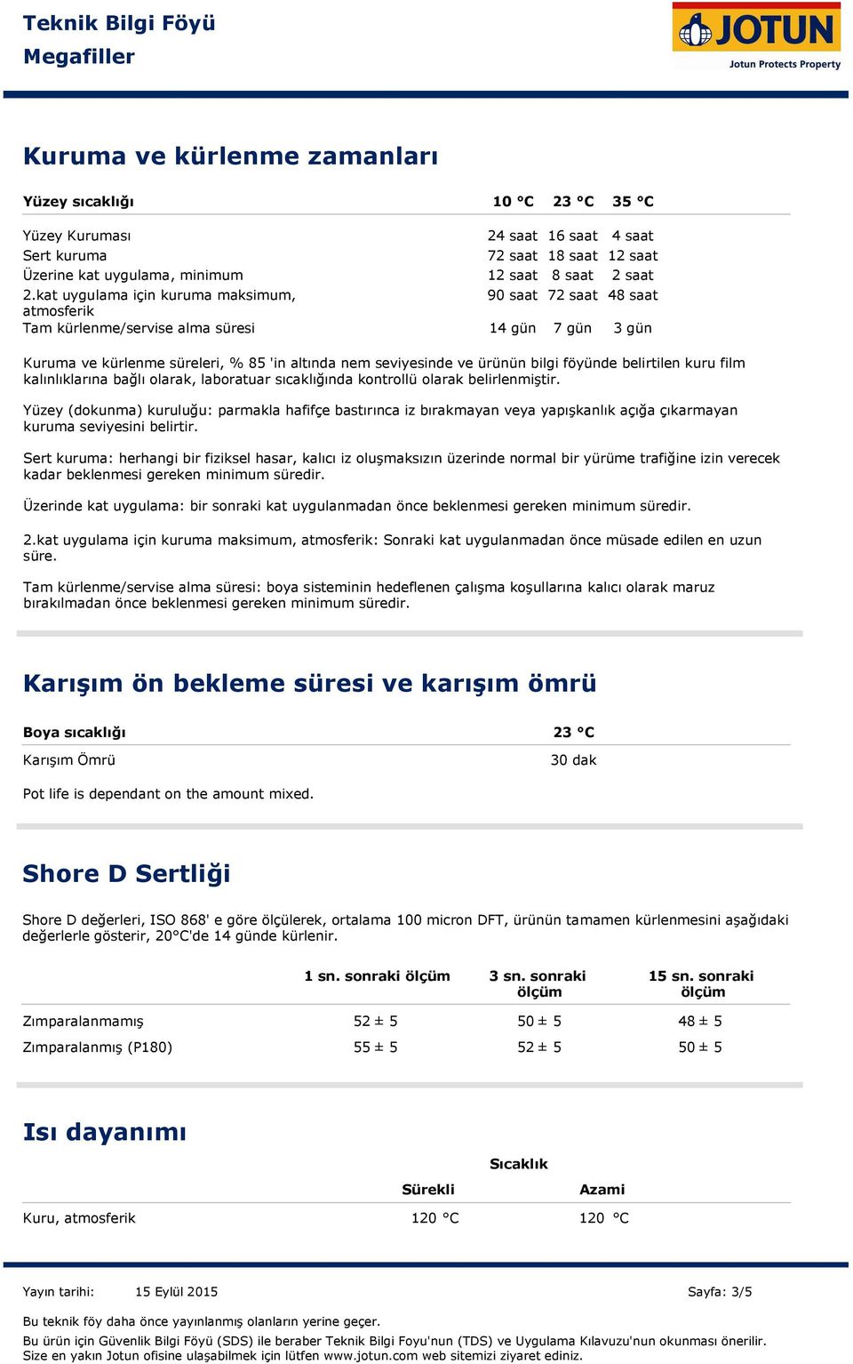 saat 14 gün 7 gün 3 gün Kuruma ve kürlenme süreleri, % 85 'in altında nem seviyesinde ve ürünün bilgi föyünde belirtilen kuru film kalınlıklarına bağlı olarak, laboratuar sıcaklığında kontrollü