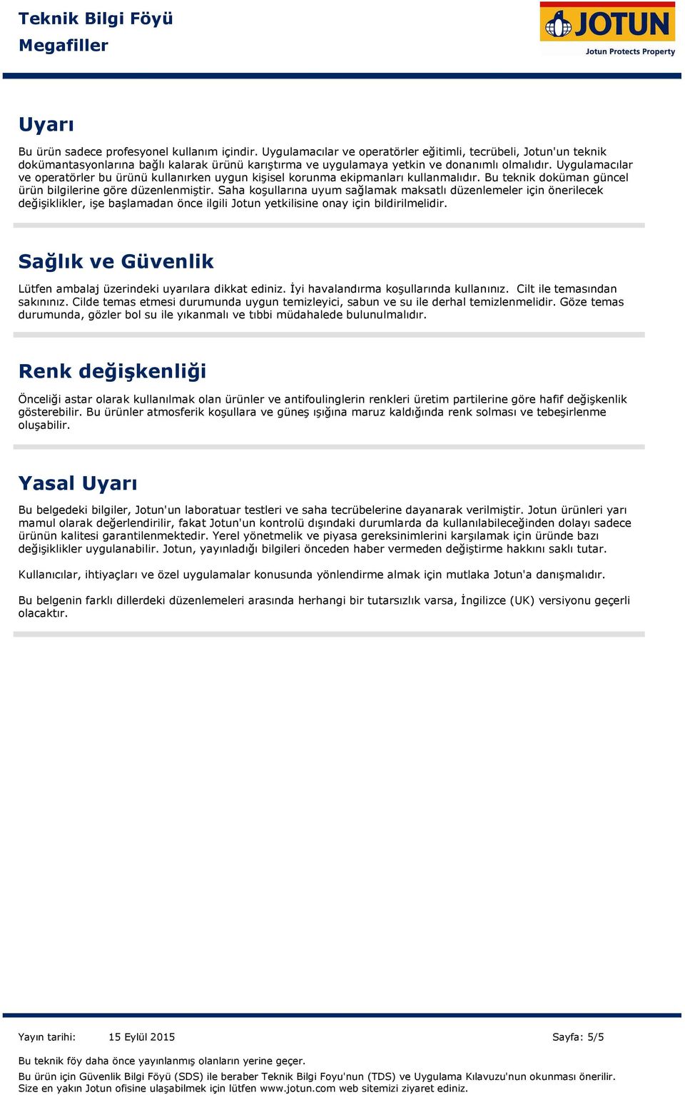 Uygulamacılar ve operatörler bu ürünü kullanırken uygun kişisel korunma ekipmanları kullanmalıdır. Bu teknik doküman güncel ürün bilgilerine göre düzenlenmiştir.