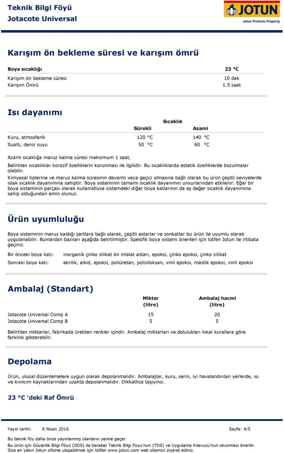 Belirtilen sıcaklıklar korozif özelliklerin korunması ile ilgilidir. Bu sıcaklıklarda estetik özelliklerde bozulmalar olabilir.