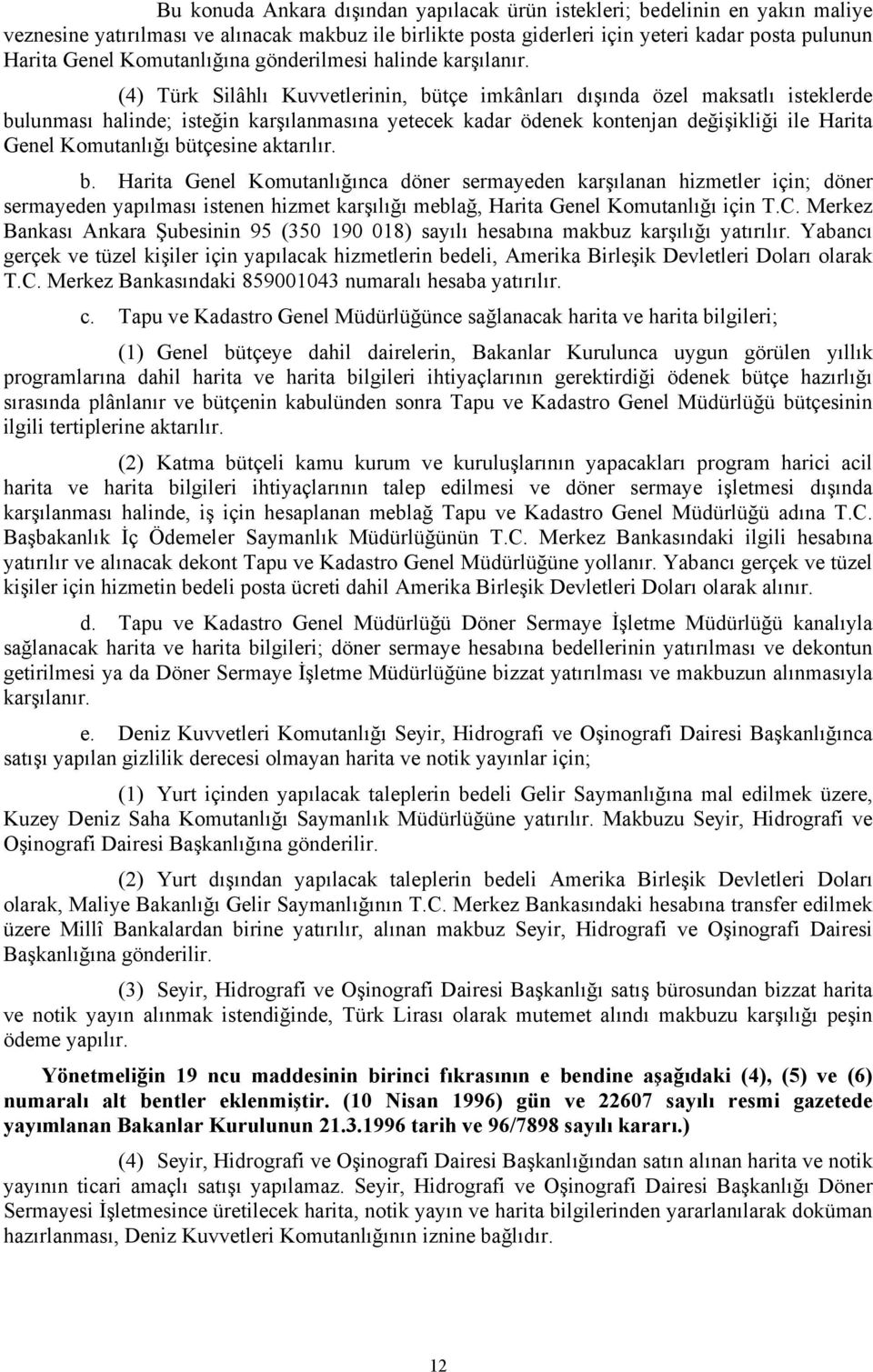 (4) Türk Silâhlı Kuvvetlerinin, bütçe imkânları dışında özel maksatlı isteklerde bulunması halinde; isteğin karşılanmasına yetecek kadar ödenek kontenjan değişikliği ile Harita Genel Komutanlığı