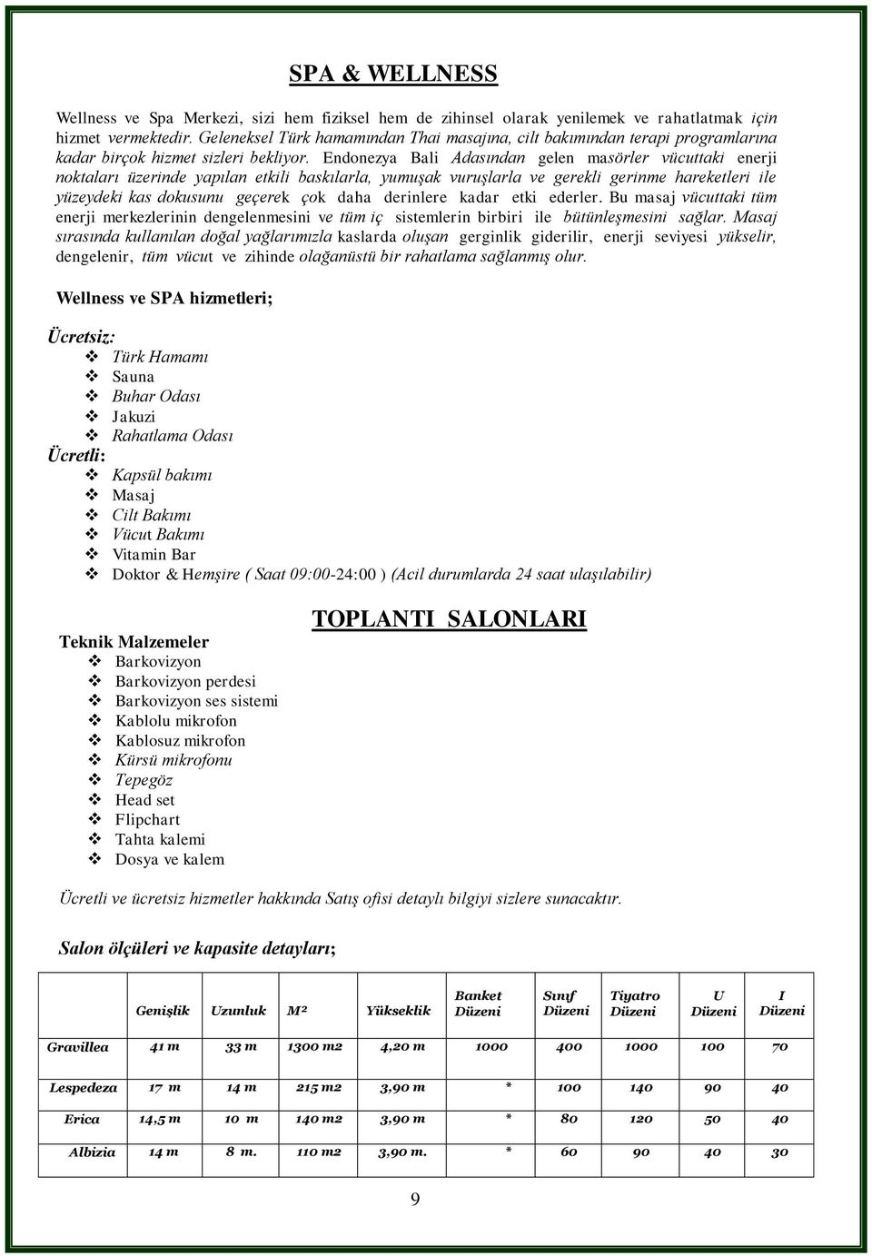 Endonezya Bali Adasından gelen masörler vücuttaki enerji noktaları üzerinde yapılan etkili baskılarla, yumuşak vuruşlarla ve gerekli gerinme hareketleri ile yüzeydeki kas dokusunu geçerek çok daha