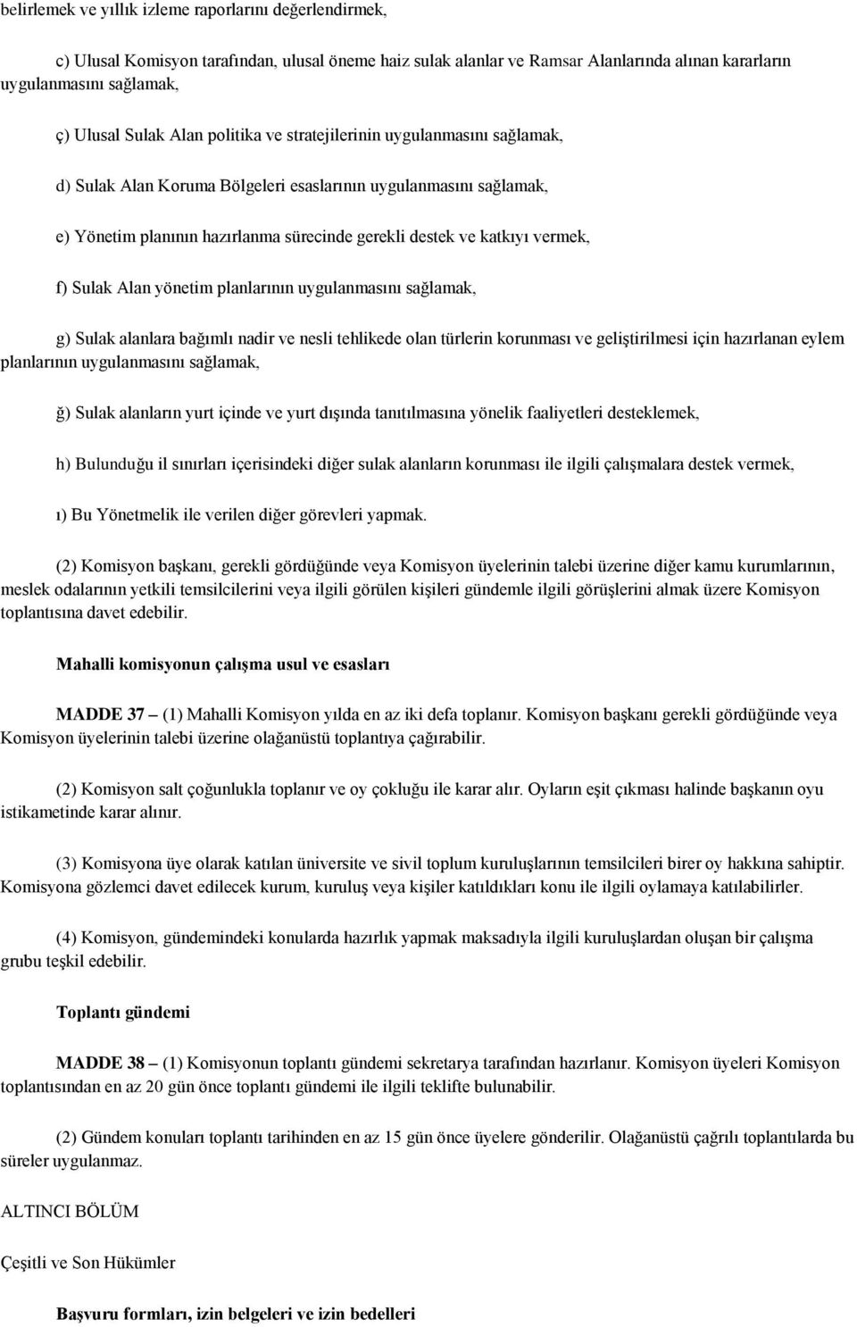 f) Sulak Alan yönetim planlarının uygulanmasını sağlamak, g) Sulak alanlara bağımlı nadir ve nesli tehlikede olan türlerin korunması ve geliģtirilmesi için hazırlanan eylem planlarının uygulanmasını