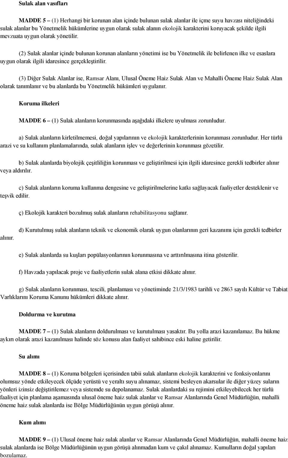 (2) Sulak alanlar içinde bulunan korunan alanların yönetimi ise bu Yönetmelik ile belirlenen ilke ve esaslara uygun olarak ilgili idaresince gerçekleģtirilir.