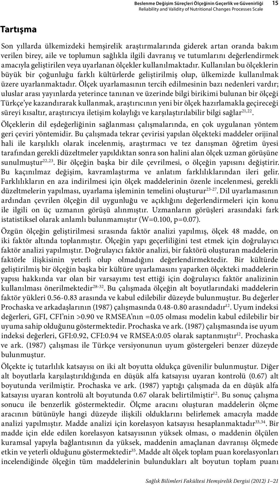 Kullanılan bu ölçeklerin büyük bir çoğunluğu farklı kültürlerde geliştirilmiş olup, ülkemizde kullanılmak üzere uyarlanmaktadır.