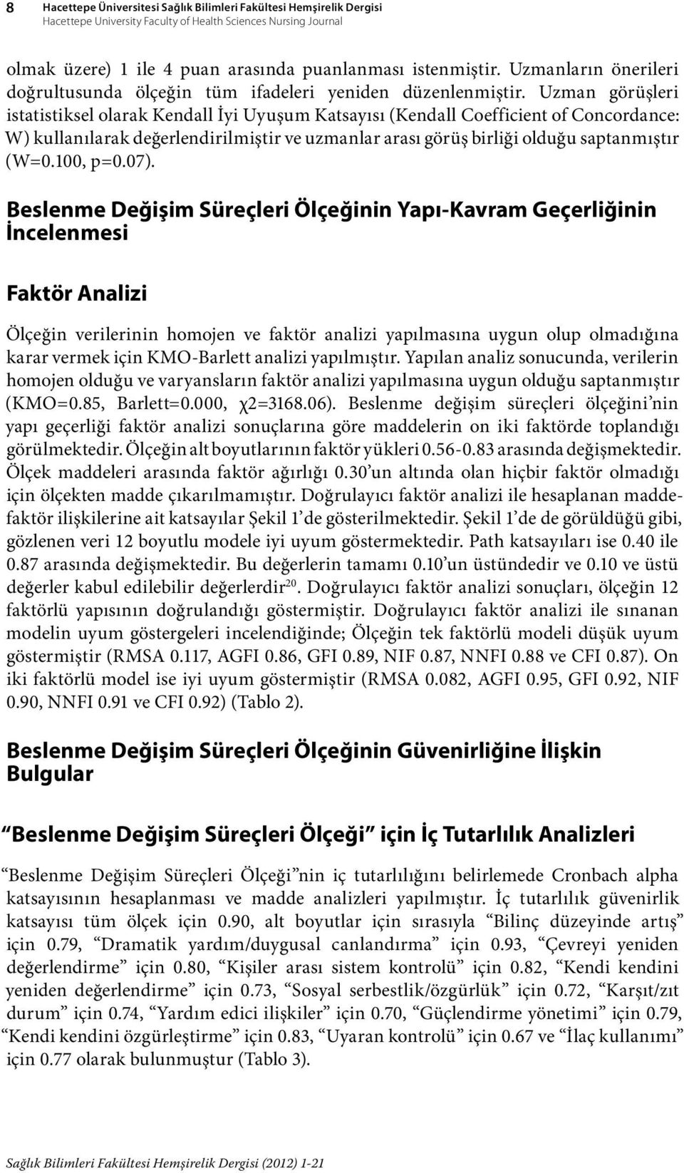 Uzman görüşleri istatistiksel olarak Kendall İyi Uyuşum Katsayısı (Kendall Coefficient of Concordance: W) kullanılarak değerlendirilmiştir ve uzmanlar arası görüş birliği olduğu saptanmıştır (W=0.