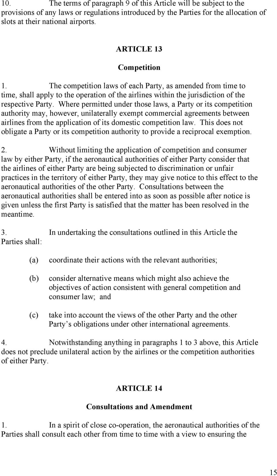 Where permitted under those laws, a Party or its competition authority may, however, unilaterally exempt commercial agreements between airlines from the application of its domestic competition law.