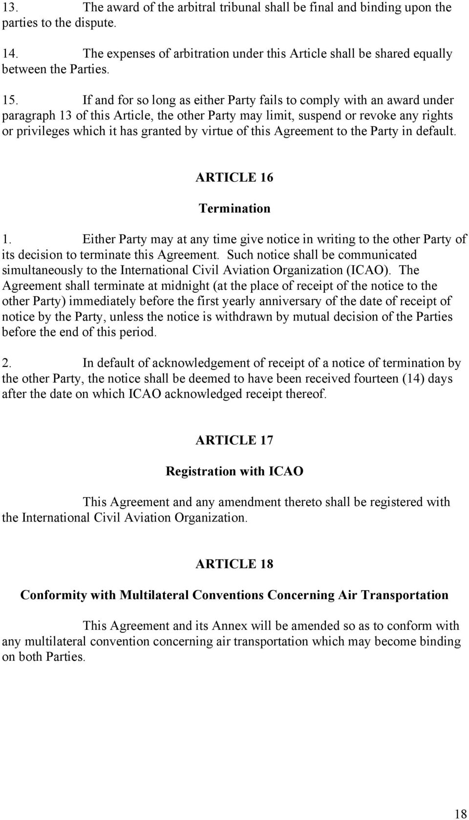 virtue of this Agreement to the Party in default. ARTICLE 16 Termination 1. Either Party may at any time give notice in writing to the other Party of its decision to terminate this Agreement.