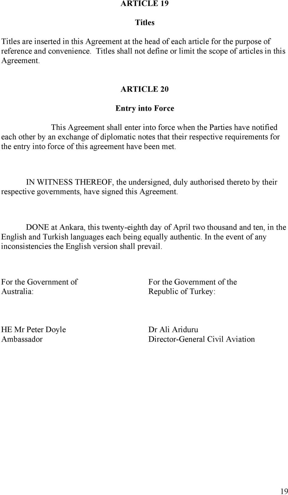 ARTICLE 20 Entry into Force This Agreement shall enter into force when the Parties have notified each other by an exchange of diplomatic notes that their respective requirements for the entry into