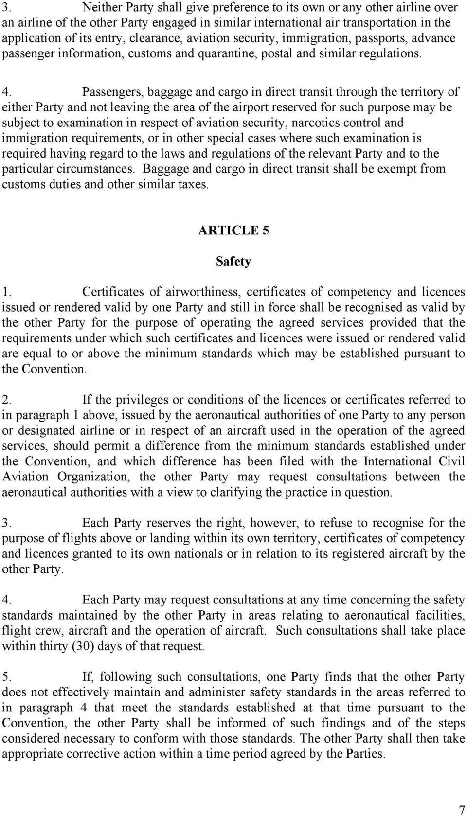 Passengers, baggage and cargo in direct transit through the territory of either Party and not leaving the area of the airport reserved for such purpose may be subject to examination in respect of