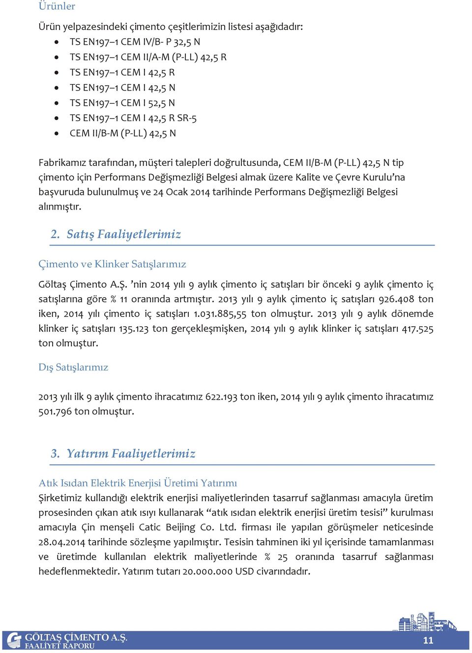 üzere Kalite ve Çevre Kurulu na başvuruda bulunulmuş ve 24 Ocak 2014 tarihinde Performans Değişmezliği Belgesi alınmıştır. 2. Satış Faaliyetlerimiz Çimento ve Klinker Satışlarımız Göltaş Çimento A.Ş.