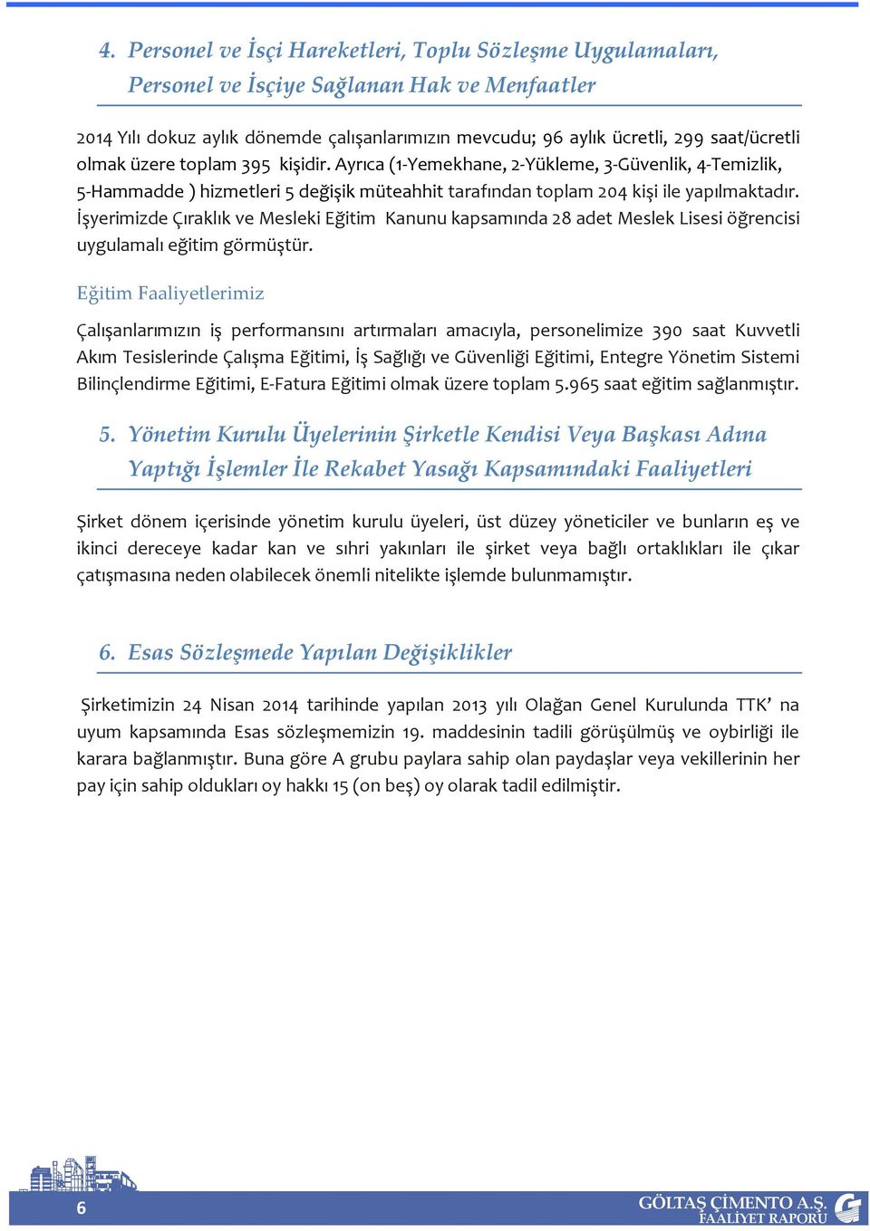 İşyerimizde Çıraklık ve Mesleki Eğitim Kanunu kapsamında 28 adet Meslek Lisesi öğrencisi uygulamalı eğitim görmüştür.